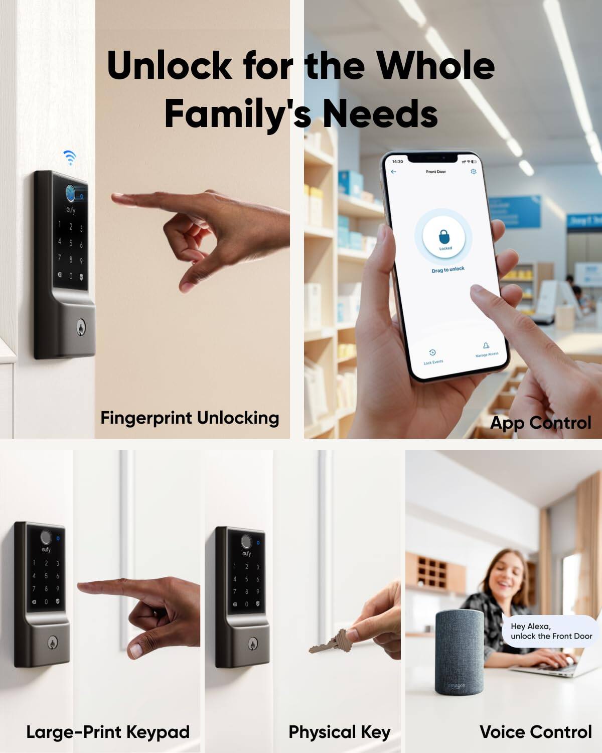Unlock for the Whole Family's Needs

Fingerprint Unlocking
App Control
Large-Print Keypad
Physical Key
Voice Control