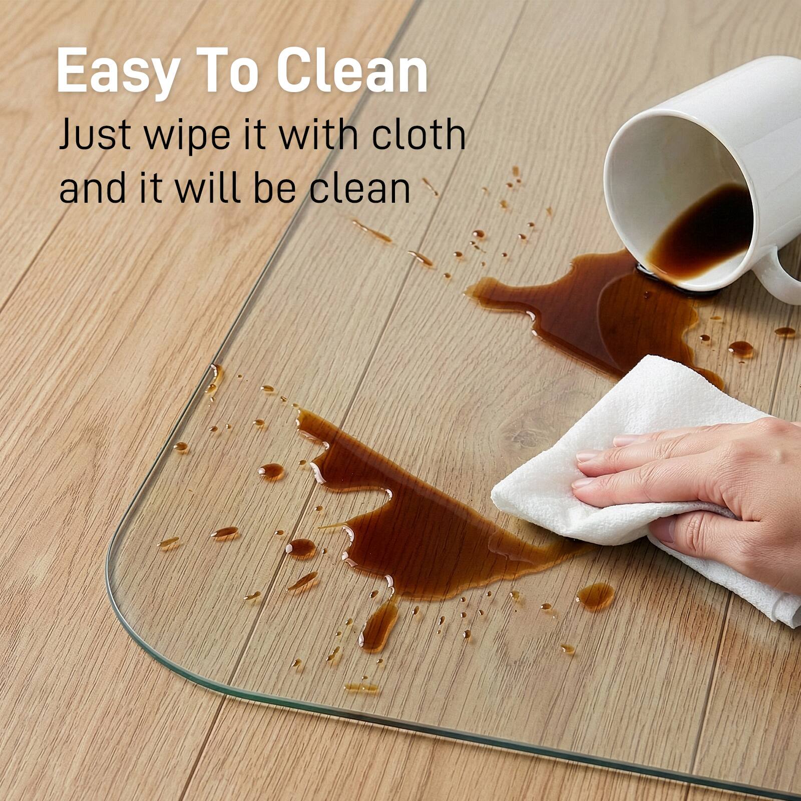 Easy To Clean  
Just wipe it with cloth and it will be clean