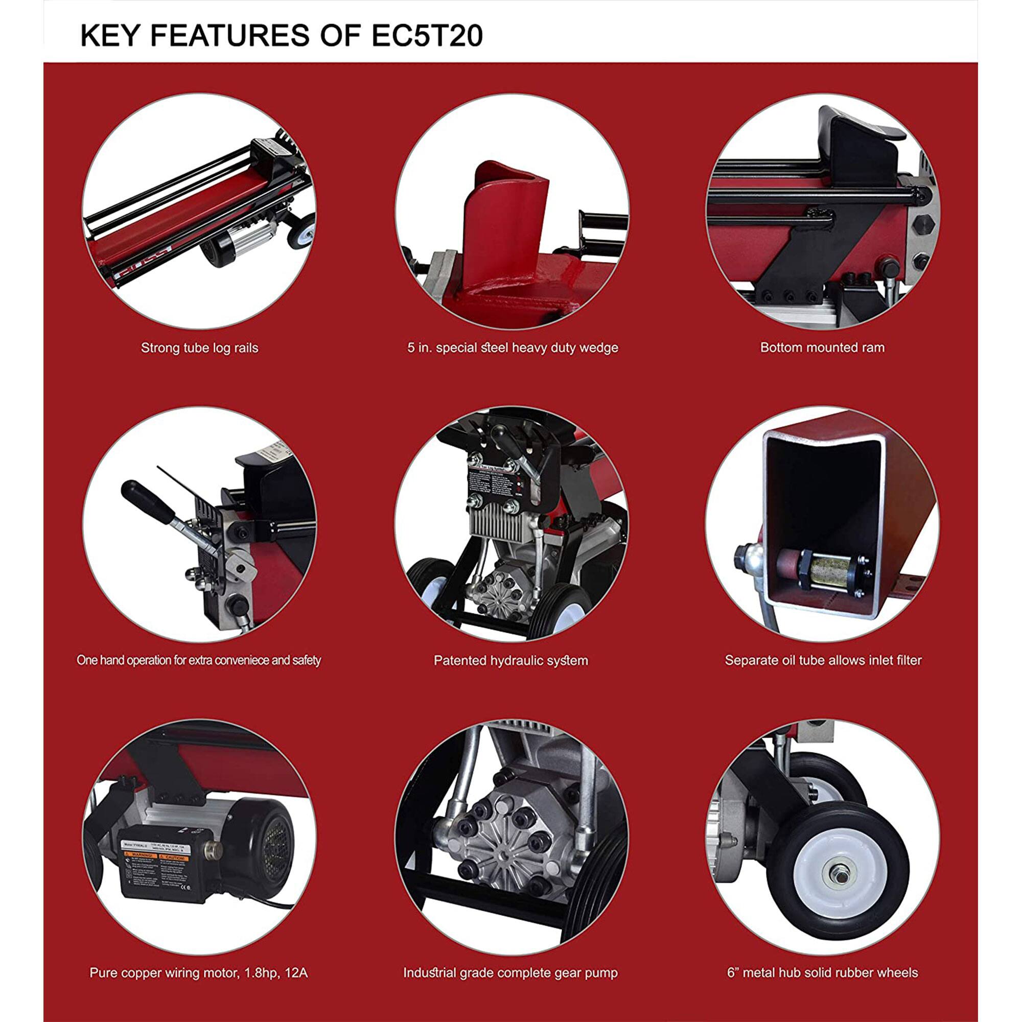 KEY FEATURES OF EC5T20

- Strong tube log rails
- 5 in. special steel heavy duty wedge
- Bottom mounted ram
- One hand operation for extra convenience and safety
- Patented hydraulic system
- Separate oil tube allows inlet filter
- Pure copper wiring motor, 1.8hp, 12A
- Industrial grade complete gear pump
- 6" metal hub solid rubber wheels