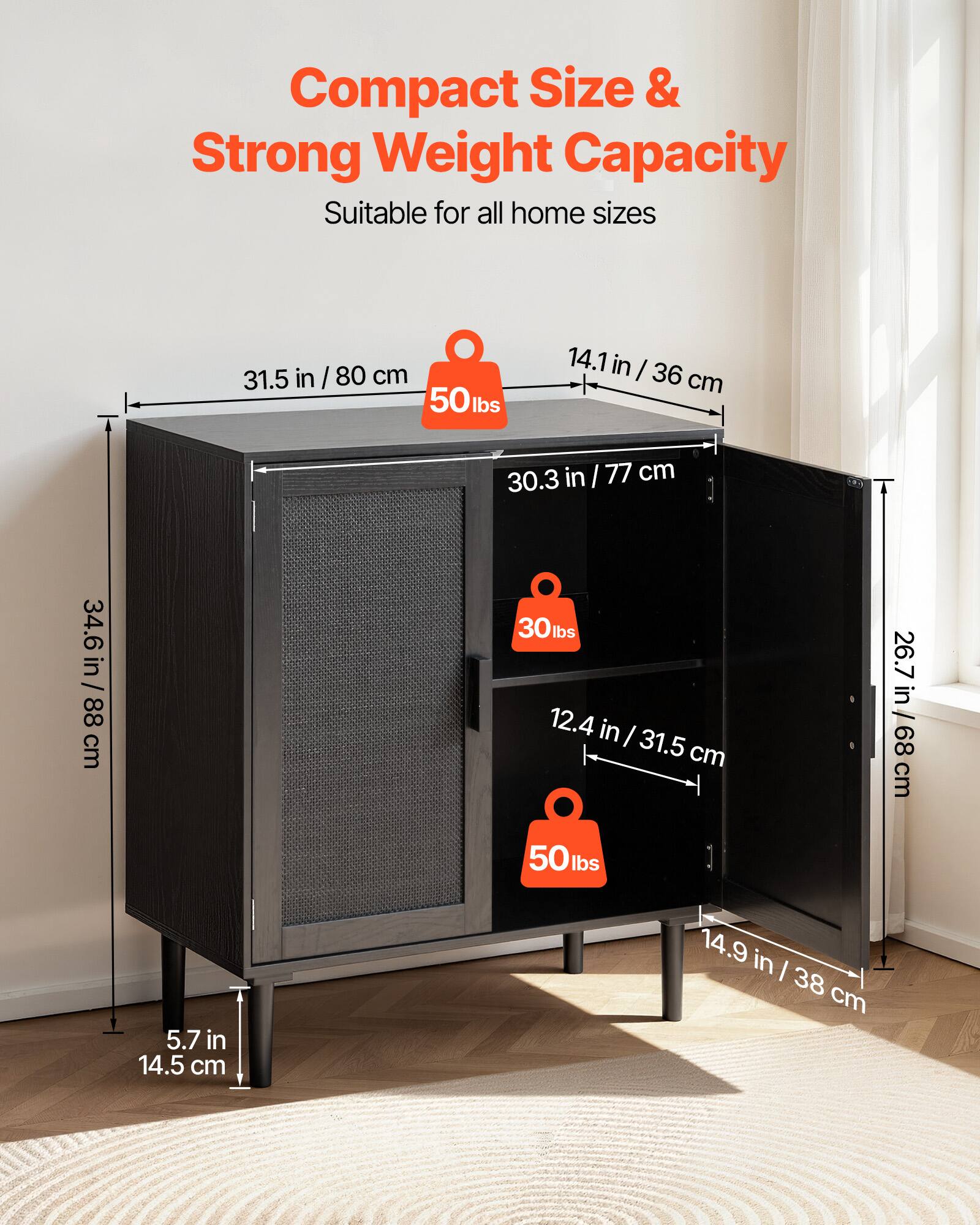 Compact Size & Strong Weight Capacity  
Suitable for all home sizes  

- 31.5 in / 80 cm  
- 14.1 in / 36 cm  
- 30.3 in / 77 cm  
- 34.6 in / 88 cm  
- 12.4 in / 31.5 cm  
- 26.7 in / 68 cm  
- 5.7 in / 14.5 cm  
- 14.9 in / 38 cm  

- 50 lbs  
- 30 lbs  
- 50 lbs