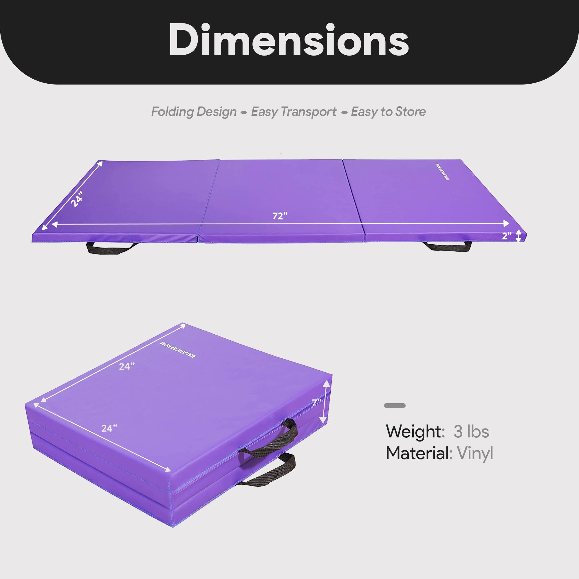 Dimensions  
Folding Design - Easy Transport - Easy to Store  

24" x 72"  
2" x 24"  
7" x 24"  

Weight: 3 lbs  
Material: Vinyl