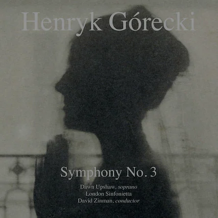 Henryk Górecki
Symphony No. 3
Dawn Upshaw, soprano
London Sinfonietta
David Zinman, conductor