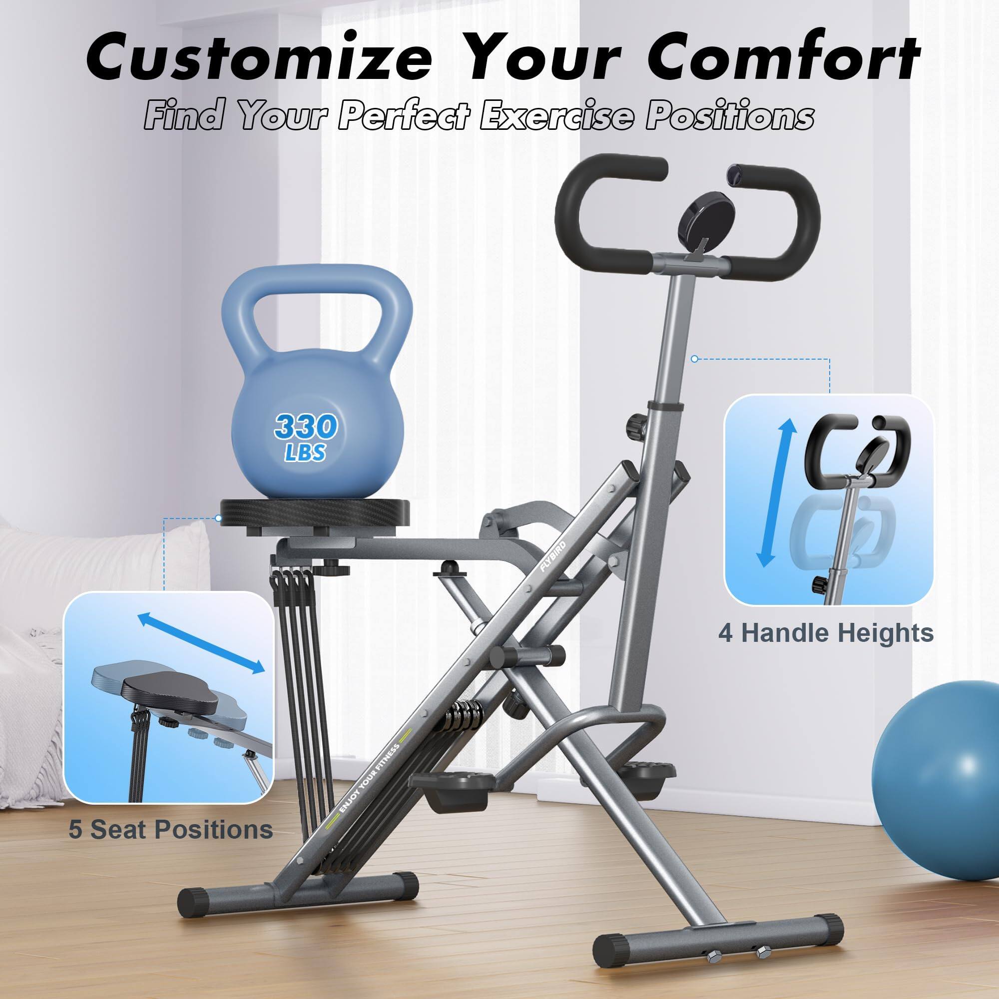 Customize Your Comfort  
Find Your Perfect Exercise Positions  

330 LBS  

4 Handle Heights  
5 Seat Positions