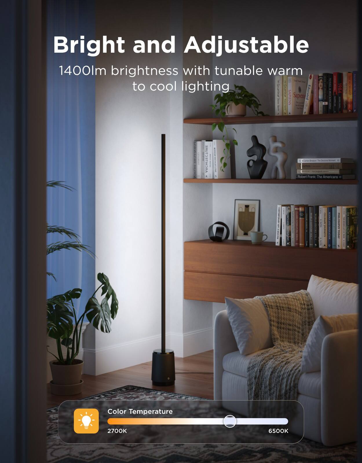 Bright and Adjustable  
1400lm brightness with tunable warm to cool lighting  

Color Temperature  
2700K - 6500K