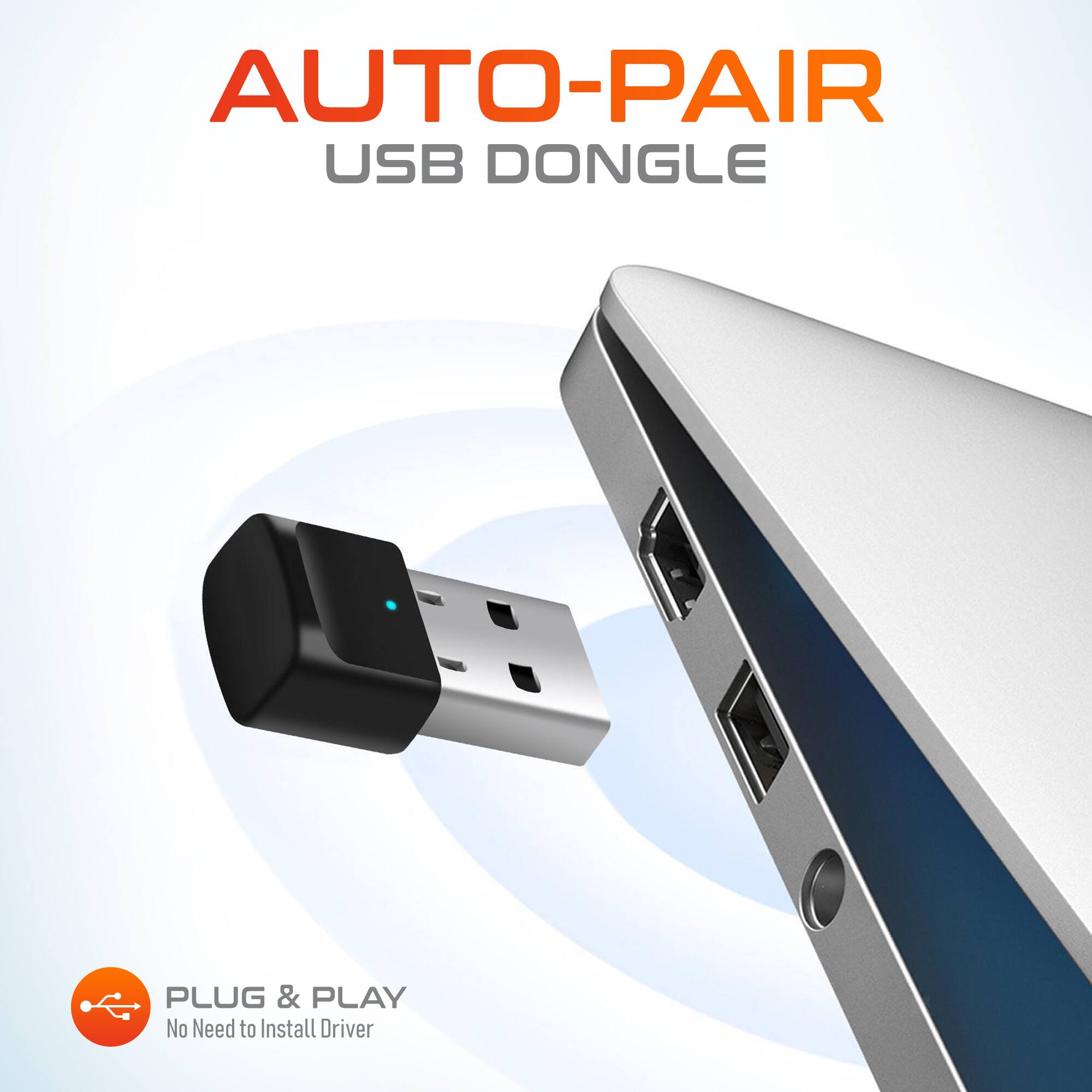AUTO-PAIR USB DONGLE
PLUG & PLAY
No Need to Install Driver