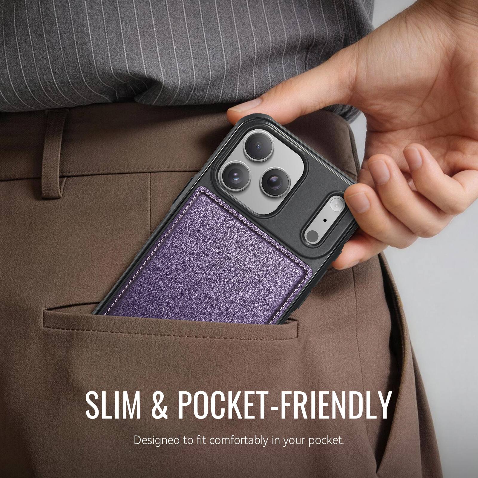 SLIM & POCKET-FRIENDLY  
Designed to fit comfortably in your pocket.