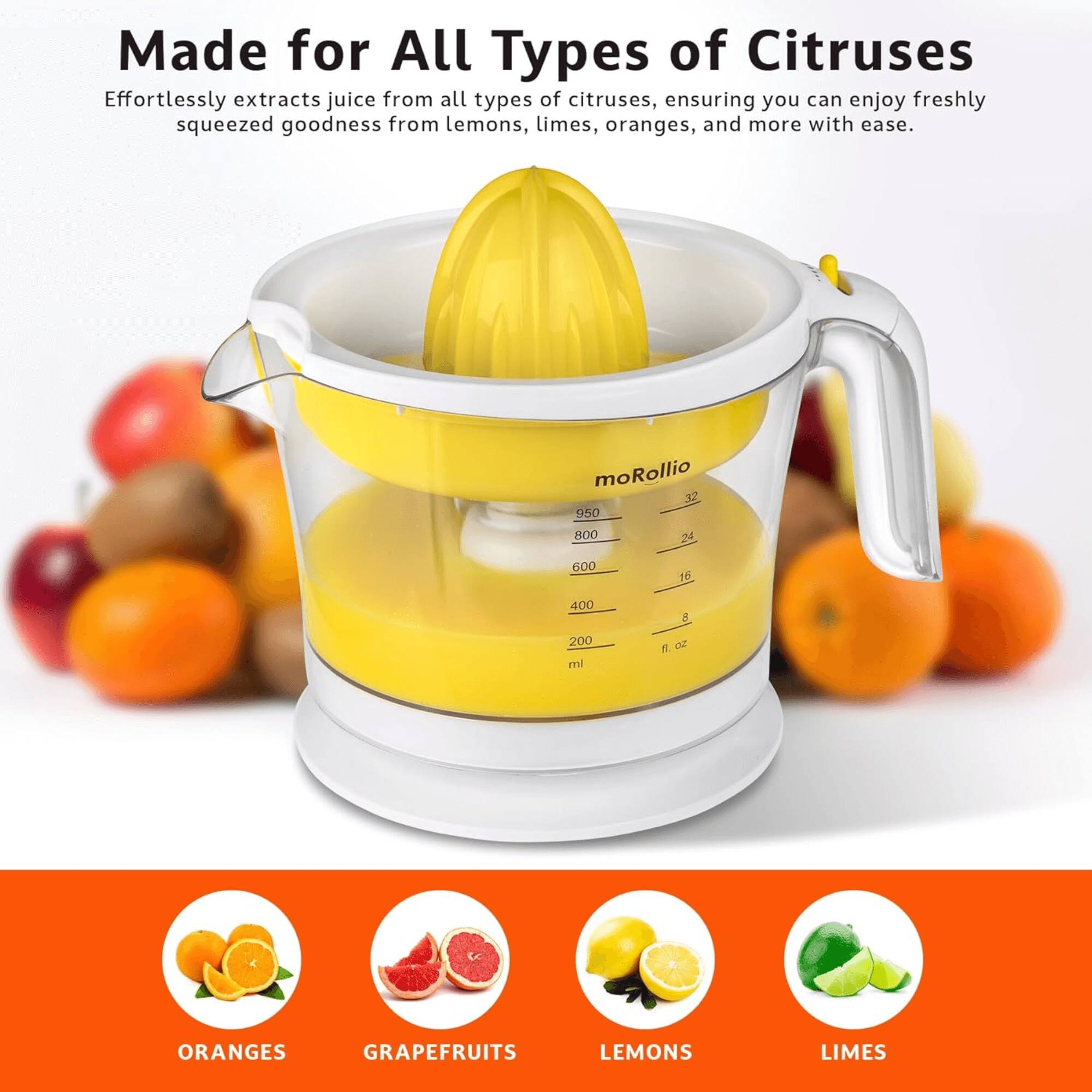 Made for All Types of Citruses

Effortlessly extracts juice from all types of citruses, ensuring you can enjoy freshly squeezed goodness from lemons, limes, oranges, and more with ease.

moRollio

950 800 600 400 200 ml 24 16 8 4 fl. oz

ORANGES GRAPEFRUITS LEMONS LIMES