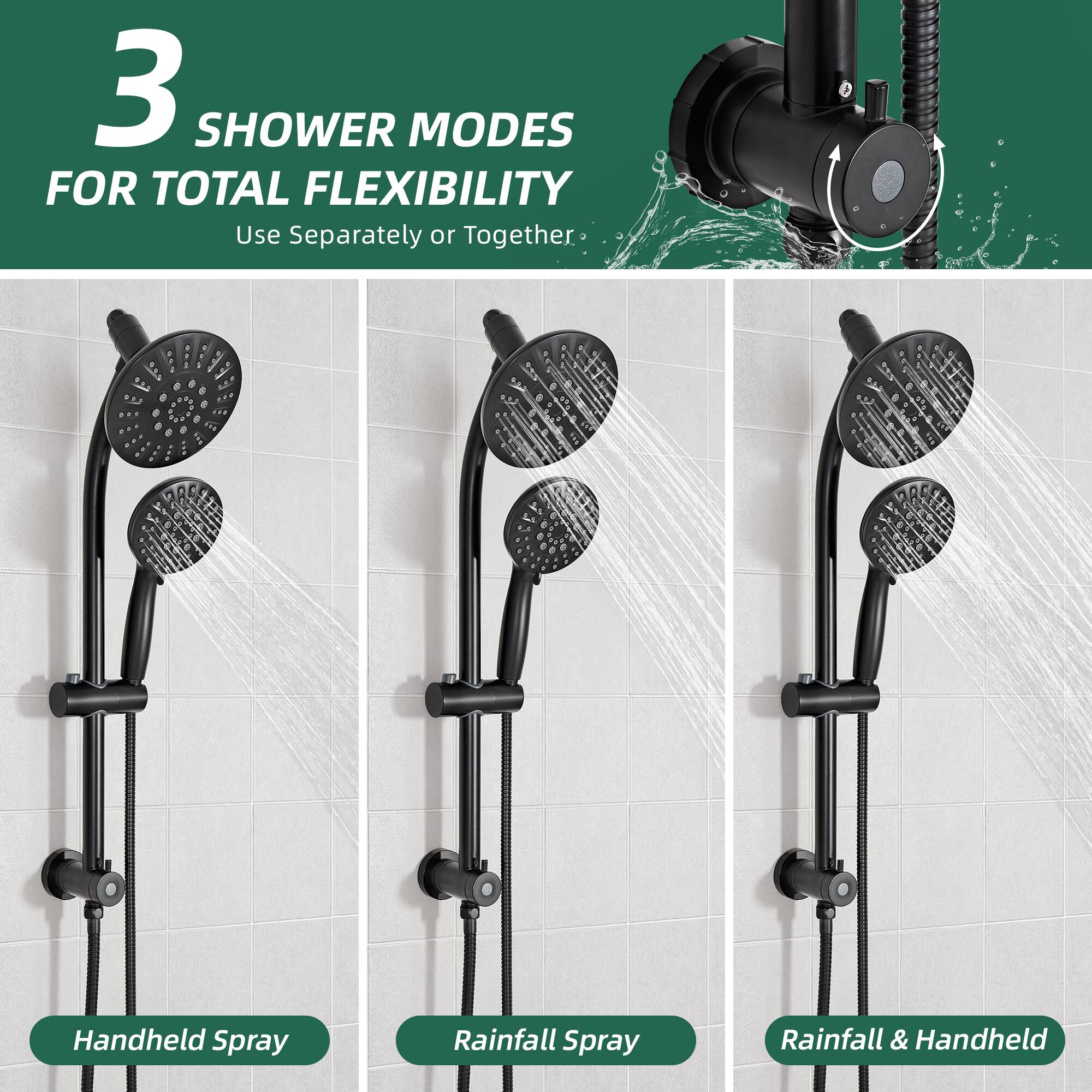 3 SHOWER MODES FOR TOTAL FLEXIBILITY  
Use Separately or Together:  
- Handheld Spray  
- Rainfall Spray  
- Rainfall & Handheld