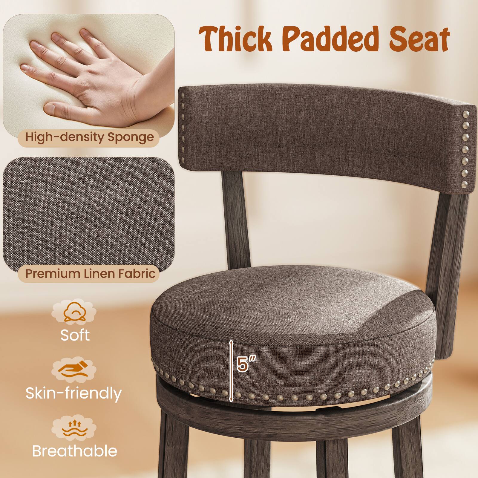 Thick Padded Seat

- High-density Sponge
- Premium Linen Fabric
- Soft
- Skin-friendly
- Breathable

5"