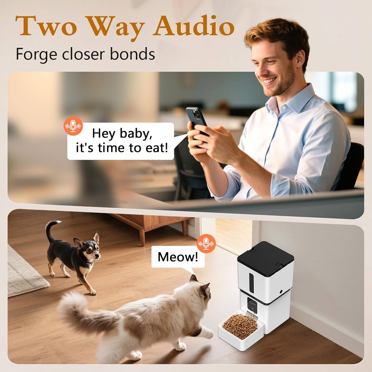 Two Way Audio  
Forge closer bonds  

Hey baby, it's time to eat!  
Meow!