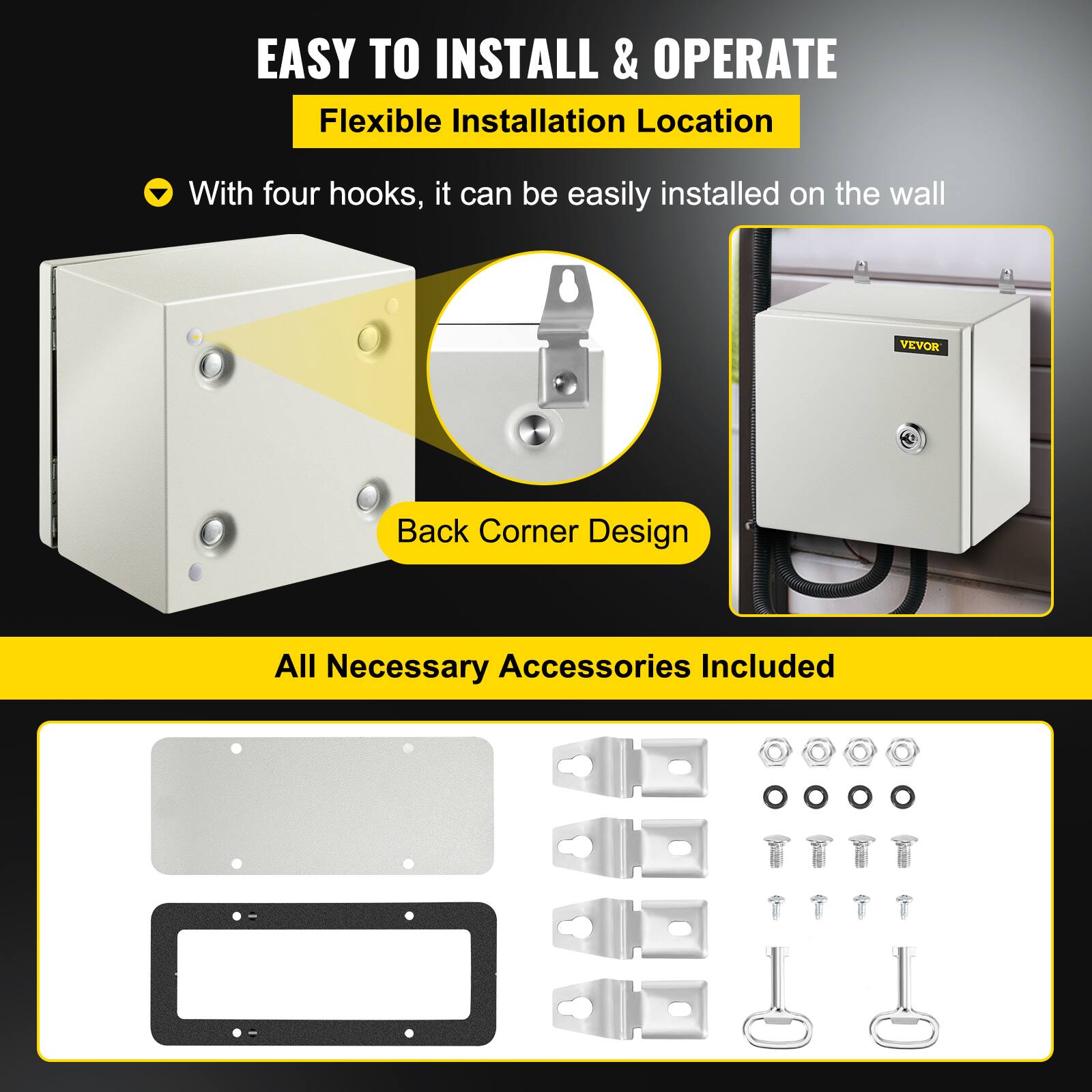 EASY TO INSTALL & OPERATE  
Flexible Installation Location  
With four hooks, it can be easily installed on the wall  

VEVOR  
Back Corner Design  

All Necessary Accessories Included