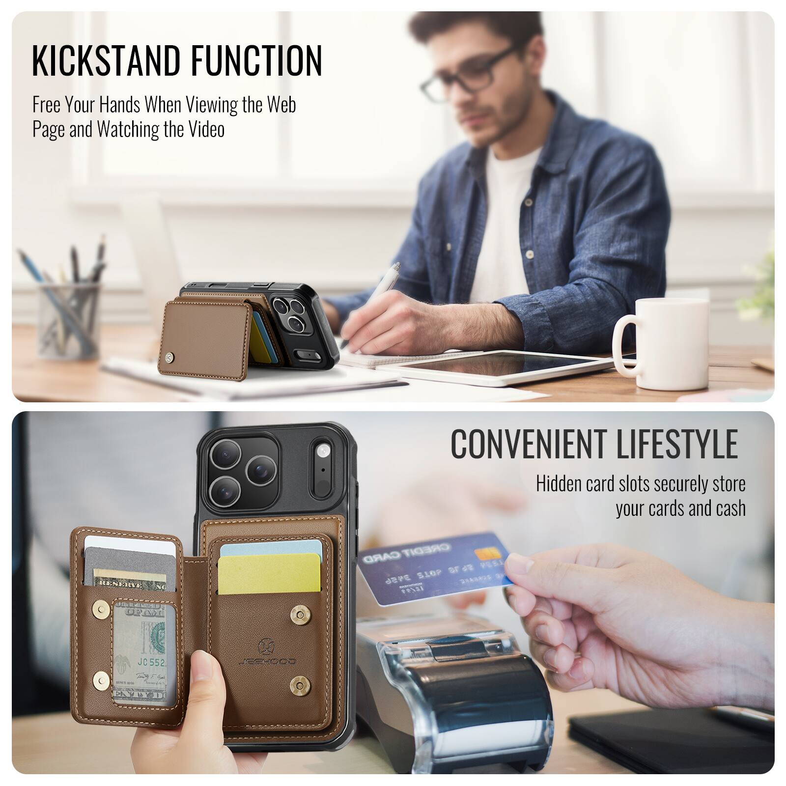 KICKSTAND FUNCTION  
Free Your Hands When Viewing the Web Page and Watching the Video  

CONVENIENT LIFESTYLE  
Hidden card slots securely store your cards and cash