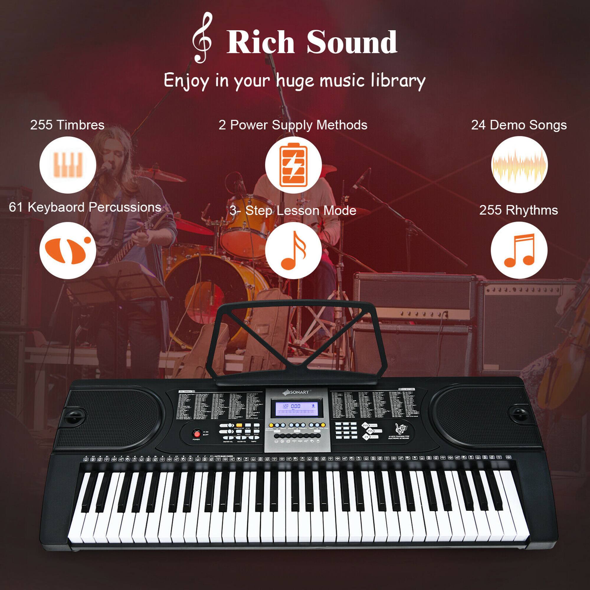 Rich Sound  
Enjoy in your huge music library  

- 255 Timbres  
- 2 Power Supply Methods  
- 24 Demo Songs  
- 61 Keyboard Percussions  
- 3-Step Lesson Mode  
- 255 Rhythms