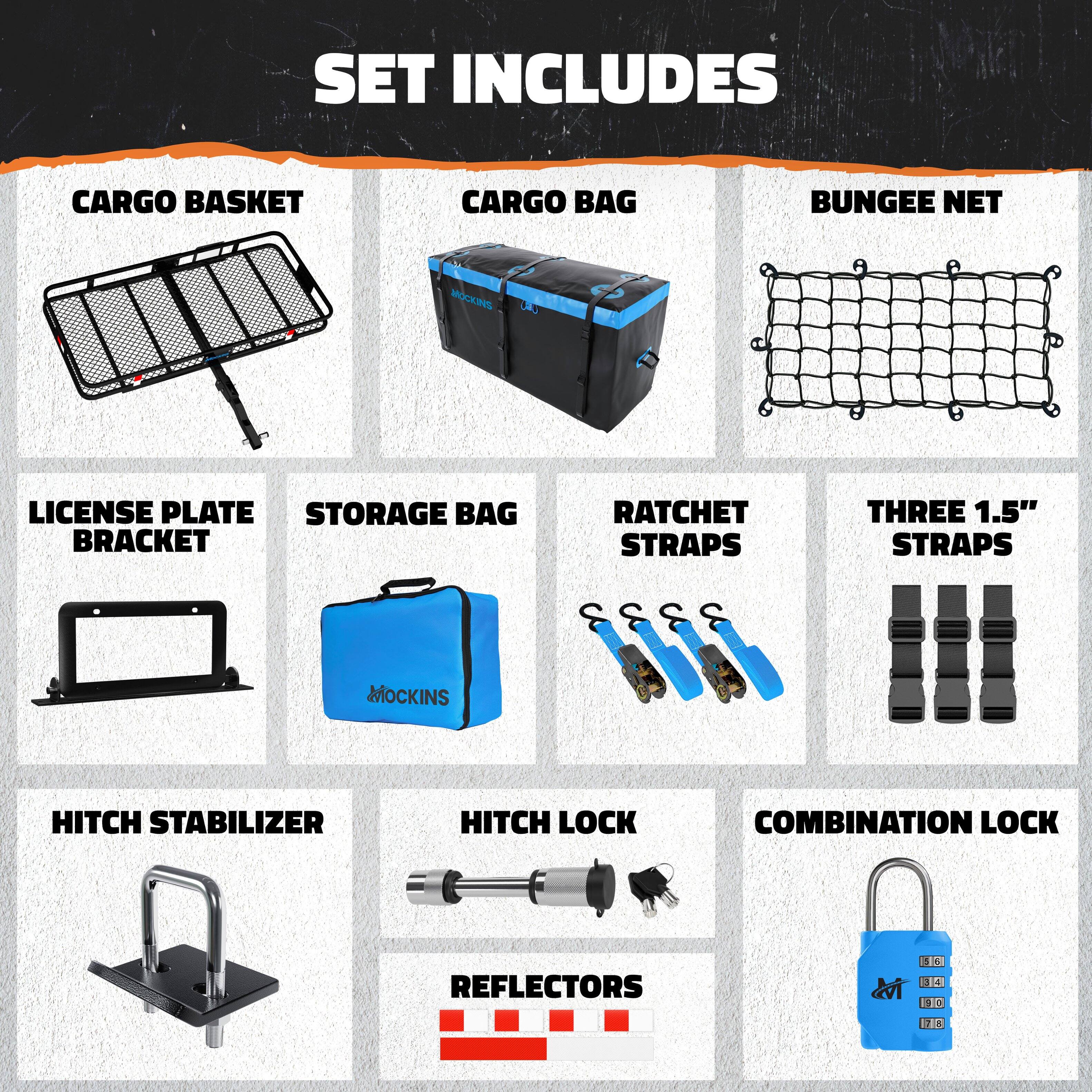 SET INCLUDES

- CARGO BASKET
- CARGO BAG
- BUNGEE NET
- LICENSE PLATE BRACKET
- STORAGE BAG
- RATCHET STRAPS
- THREE 1.5" STRAPS
- HITCH STABILIZER
- HITCH LOCK
- COMBINATION LOCK
- REFLECTORS