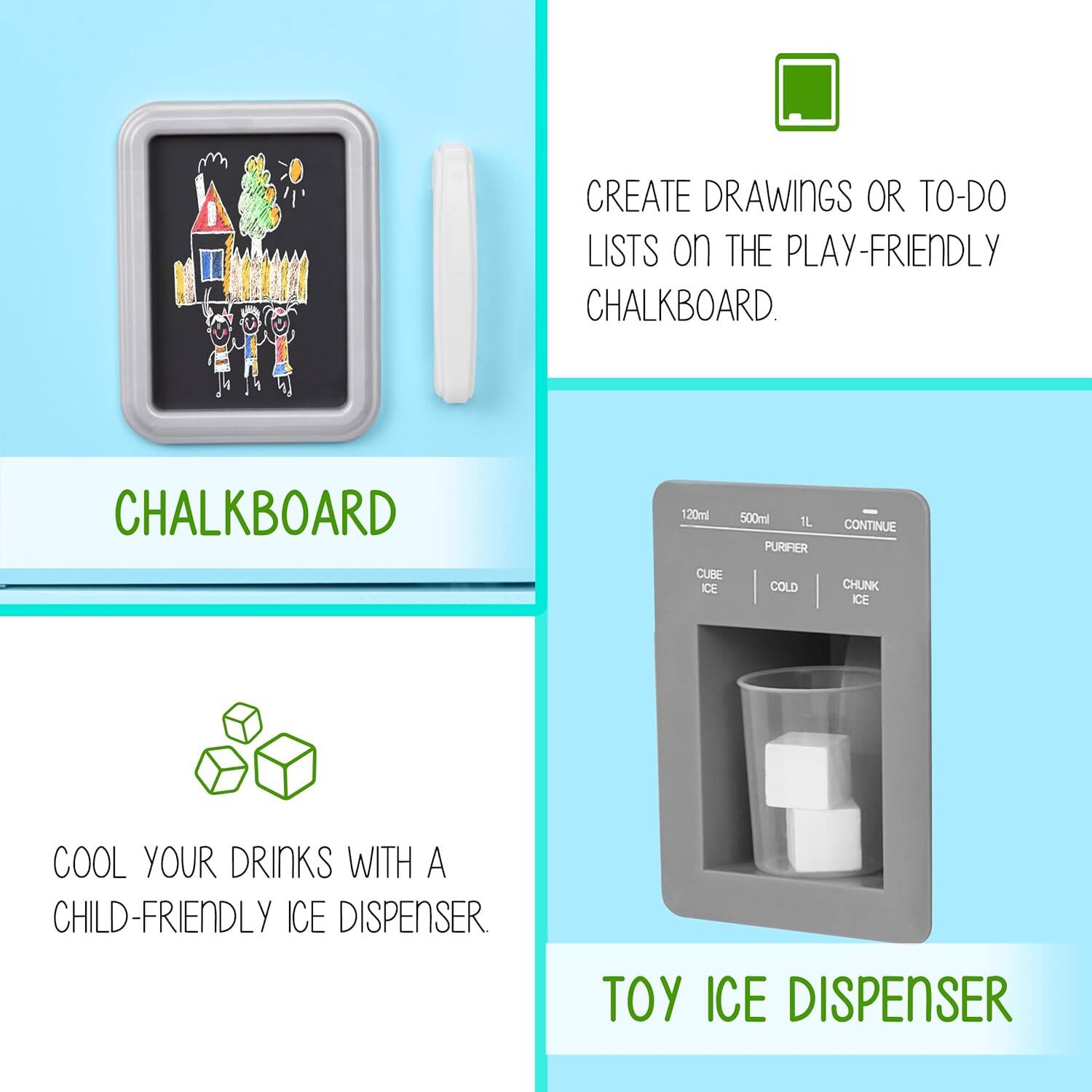 CREATE DRAWINGS OR TO-DO LISTS on THE PLAY-FRIENDLY CHALKBOARD. CHALKBOARD

COOL YOUR DRINKS WITH A CHILD-FRIENDLY ICE DISPENSER. TOY ICE DISPENSER