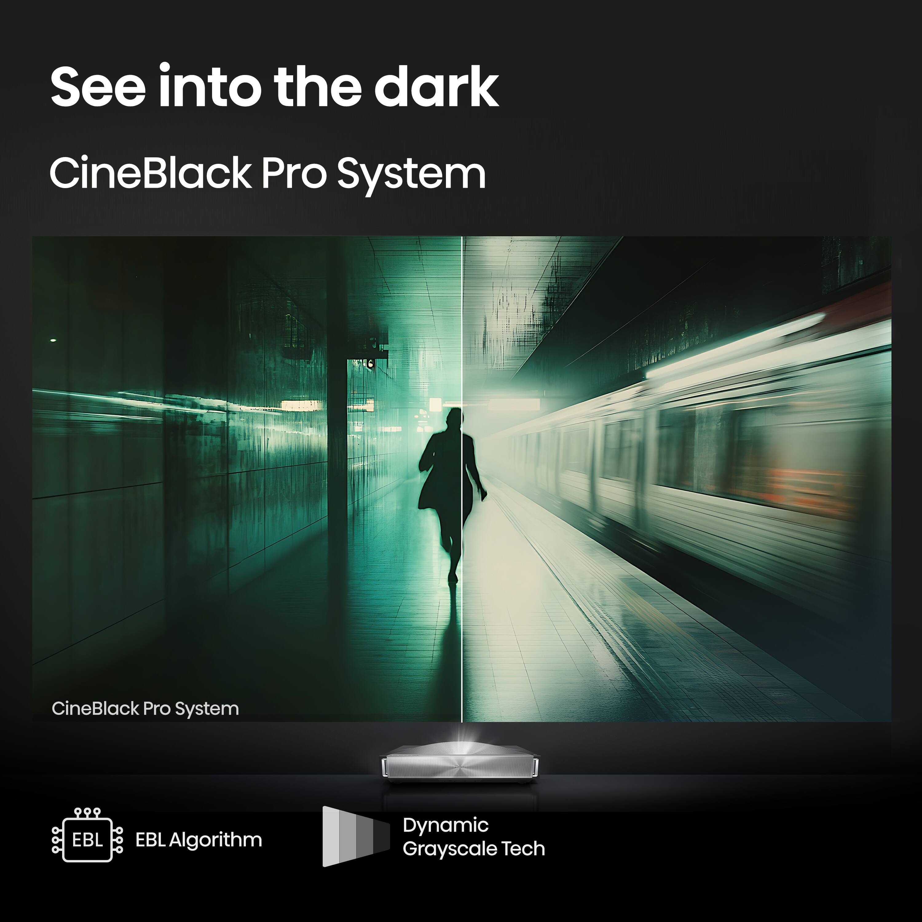 See into the dark  
CineBlack Pro System  
EBL Algorithm  
Dynamic Grayscale Tech