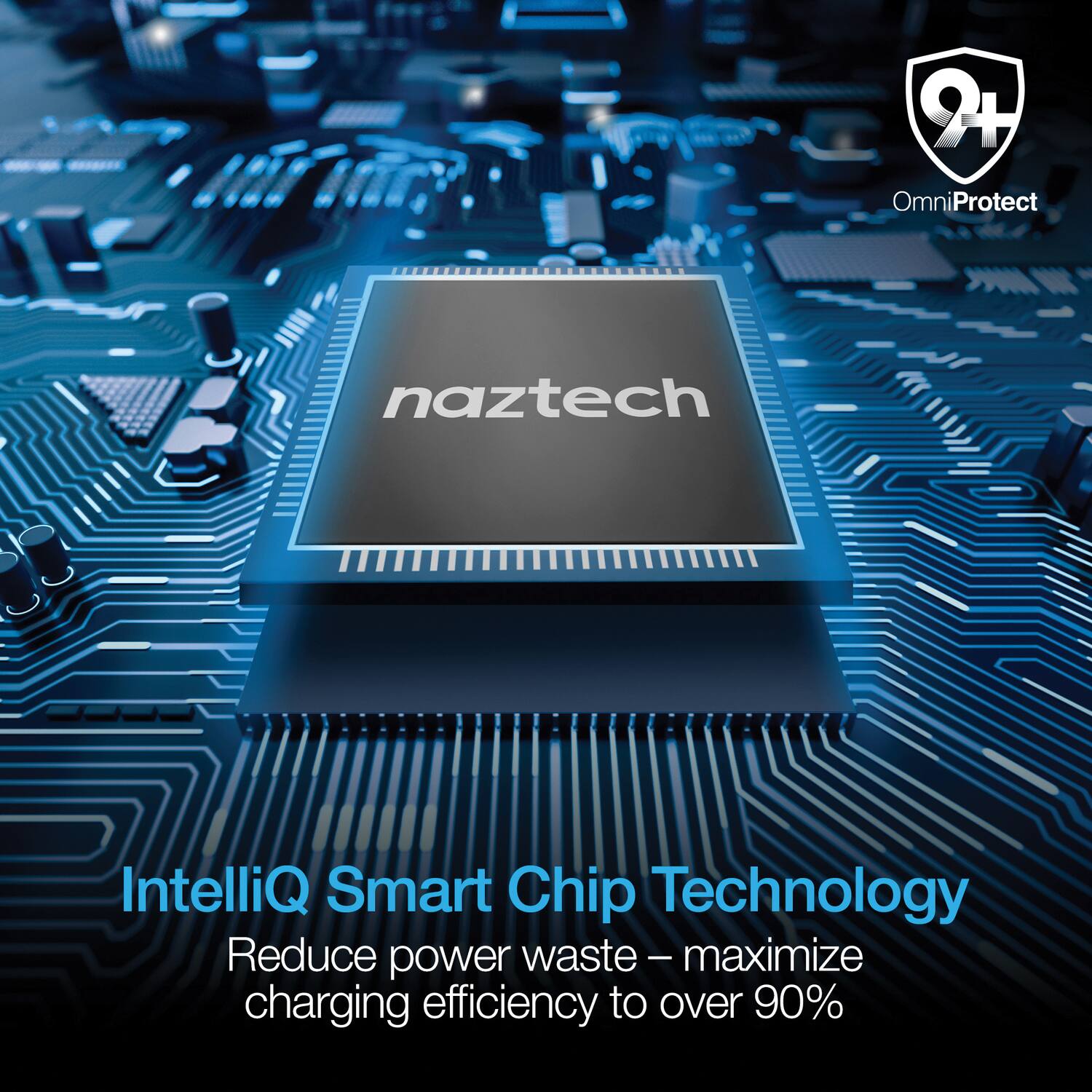 2+ OmniProtect  
naztech IntelliQ Smart Chip Technology  
Reduce power waste – maximize charging efficiency to over 90%