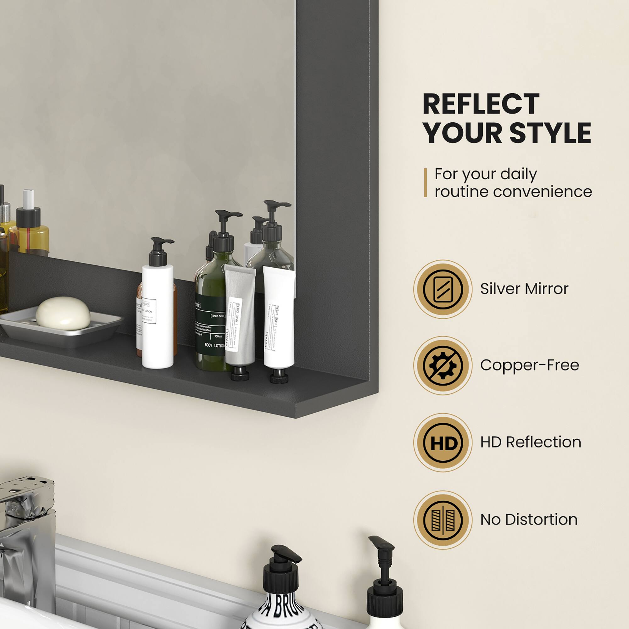 REFLECT YOUR STYLE  
For your daily routine convenience  

- Silver Mirror  
- Copper-Free  
- HD Reflection  
- No Distortion