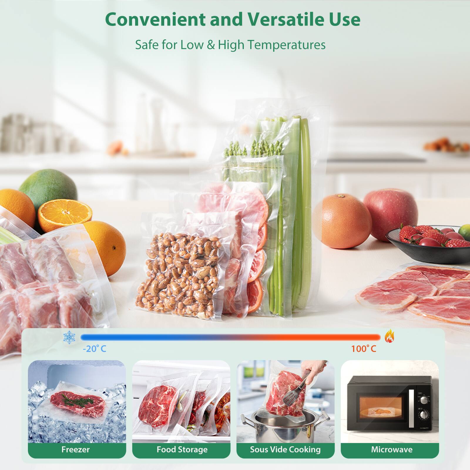 Convenient and Versatile Use  
Safe for Low & High Temperatures  

-20°C  
Freezer  
Food Storage  
Sous Vide Cooking  
Microwave  
100°C