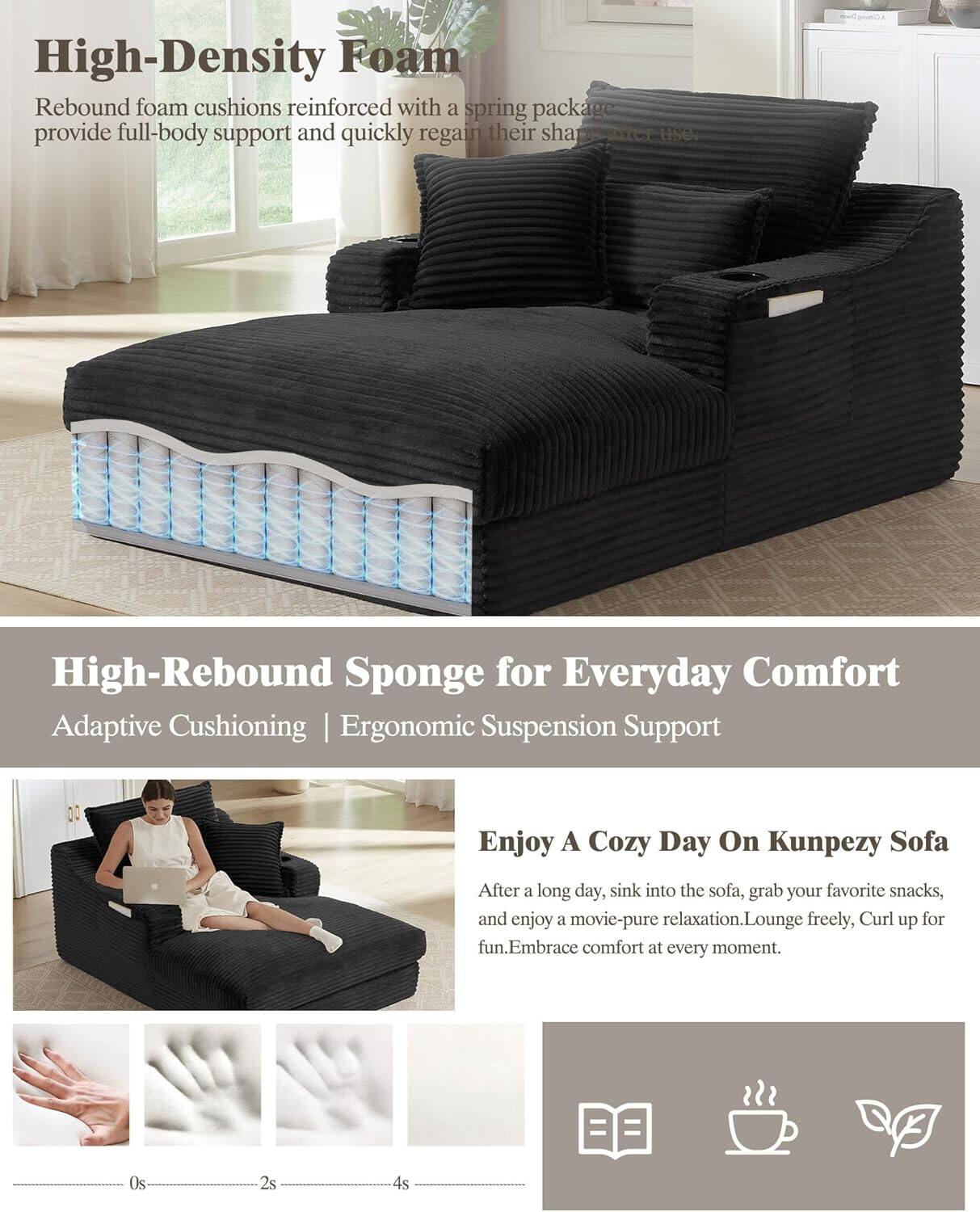 **High-Density Foam**  
Rebound foam cushions reinforced with a spring package provide full-body support and quickly regain their shape after use.

**High-Rebound Sponge for Everyday Comfort**  
Adaptive Cushioning | Ergonomic Suspension Support

**Enjoy A Cozy Day On Kunpezy Sofa**  
After a long day, sink into the sofa, grab your favorite snacks, and enjoy a movie—pure relaxation. Lounge freely, curl up for fun. Embrace comfort at every moment.