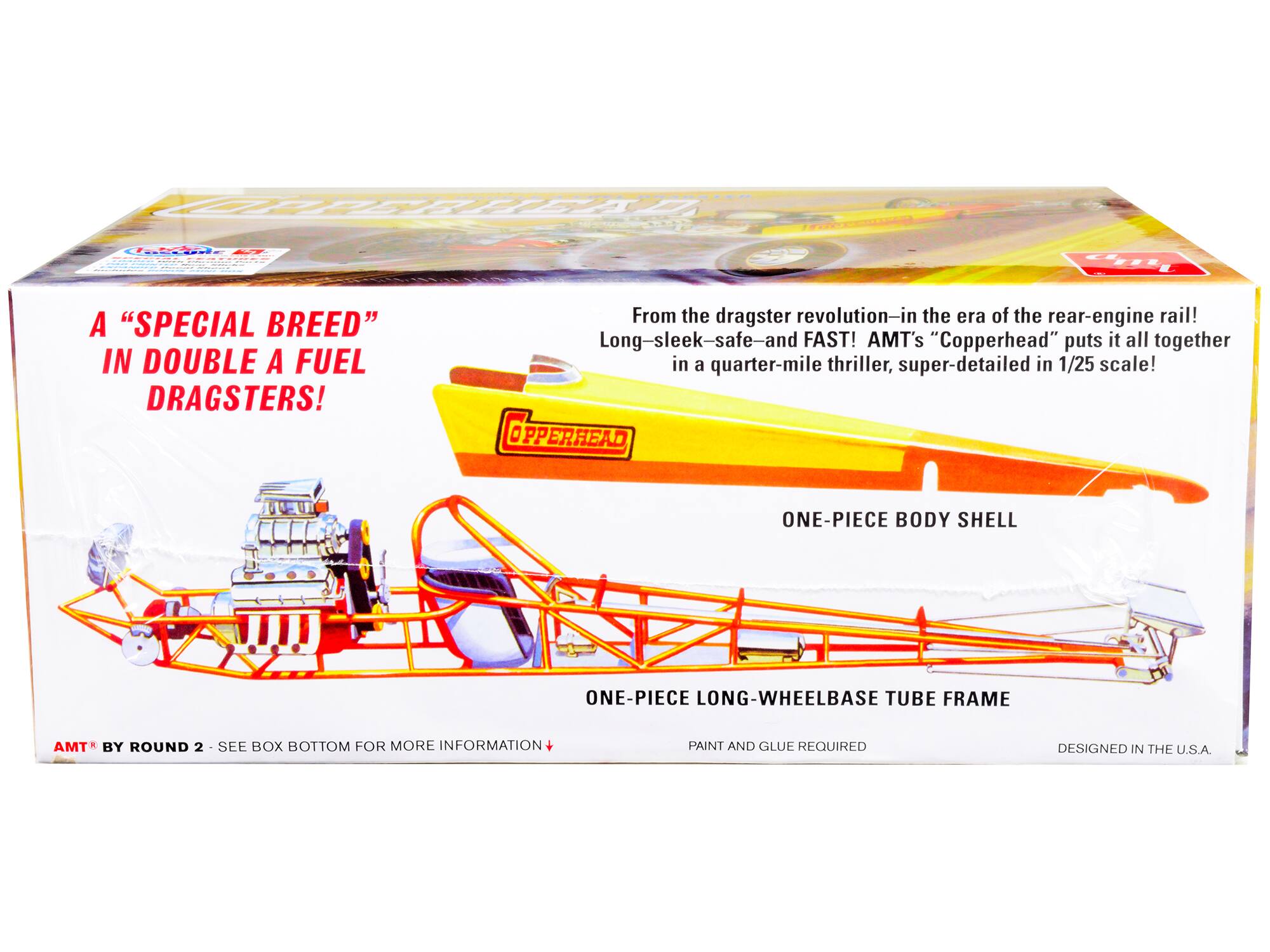 A "SPECIAL BREED" IN DOUBLE A FUEL DRAGSTERS!  
From the dragster revolution—in the era of the rear-engine rail!  
Long-sleek-safe-and FAST! AMT's "Copperhead" puts it all together in a quarter-mile thriller, super-detailed in 1/25 scale!  
ONE-PIECE BODY SHELL  
ONE-PIECE LONG-WHEELBASE TUBE FRAME  
AMT BY ROUND 2 - SEE BOX BOTTOM FOR MORE INFORMATION  
PAINT AND GLUE REQUIRED  
DESIGNED IN THE U.S.A.