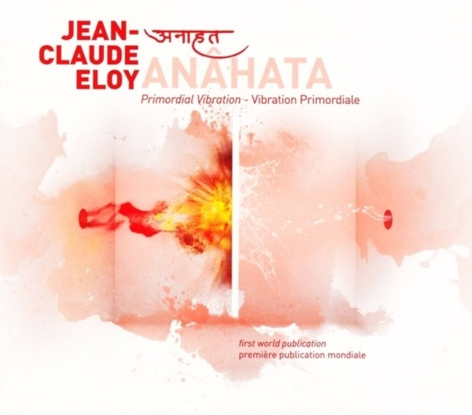 JEAN-CLAUDE ELOY  
ANAHATA  
Primordial Vibration - Vibration Primordiale  
first world publication  
première publication mondiale