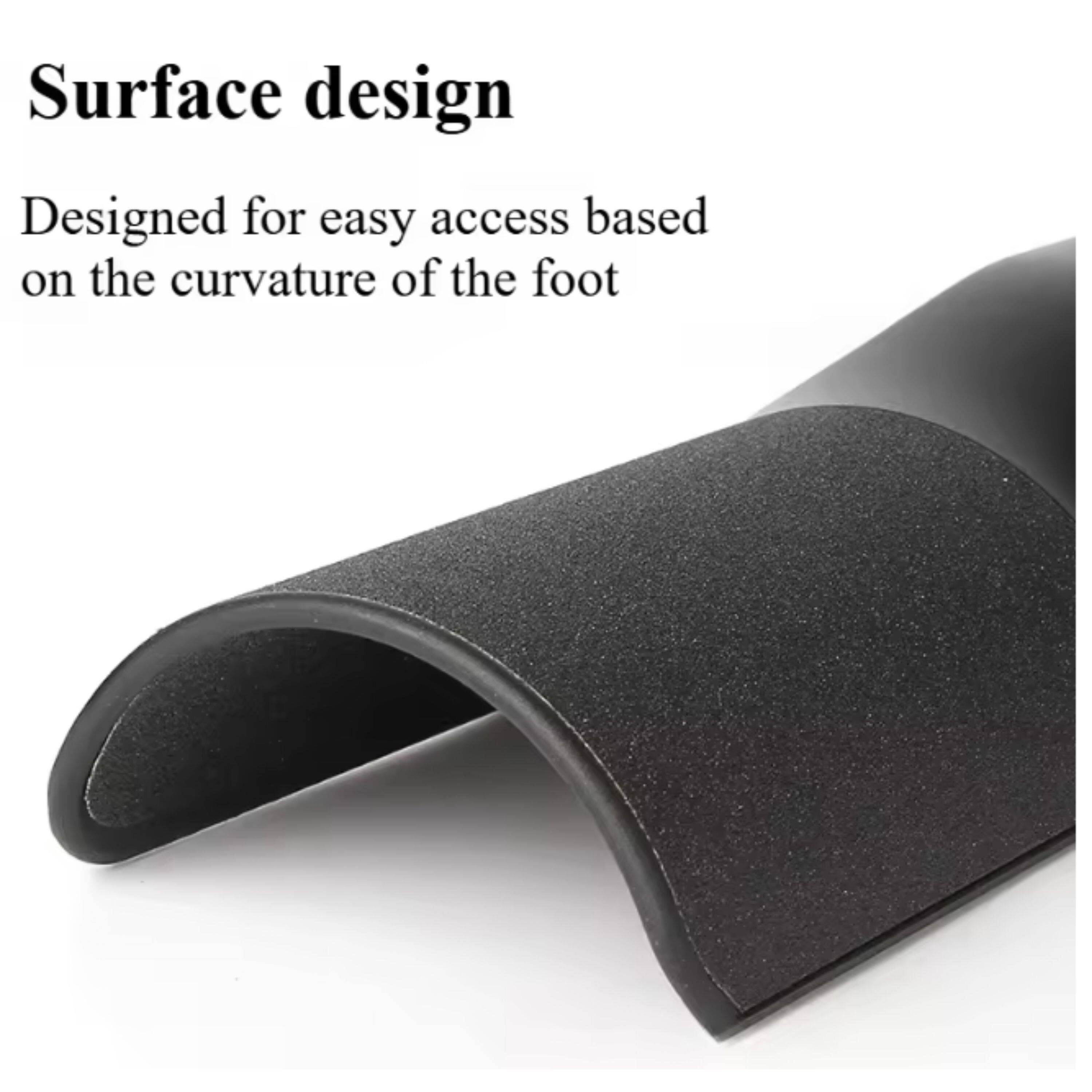 Surface design  
Designed for easy access based on the curvature of the foot