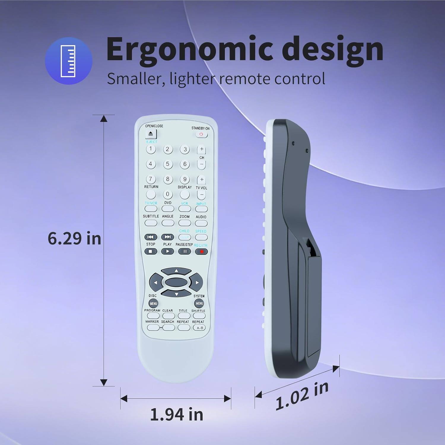 Ergonomic design  
Smaller, lighter remote control  

6.29 in  
1.94 in  
1.02 in