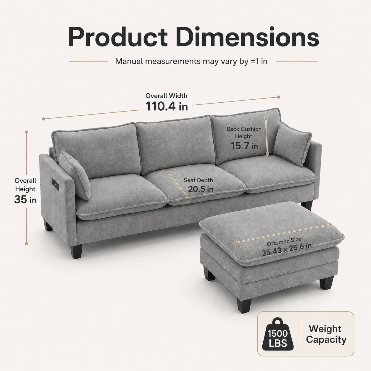 Product Dimensions

Manual measurements may vary by 1 in

- Overall Width: 110.4 in
- Back Cushion Height: 15.7 in
- Overall Height: 35 in
- Seat Depth: 20.5 in
- Ottoman Size: 35.43 x 25.6 in
- Weight Capacity: 1500 LBS