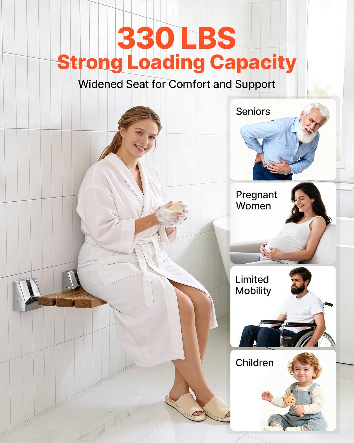 330 LBS Strong Loading Capacity  
Widened Seat for Comfort and Support  
Seniors  
Pregnant Women  
Limited Mobility  
Children