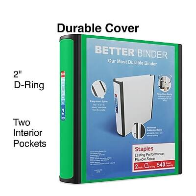 Durable Cover  
2" D-Ring  
BETTER BINDER  
Our Most Durable Binder  
Two Interior Pockets  
Staples  
Lasting Performance, Flexible Spine  
2 D-Ring  
540 Sheets