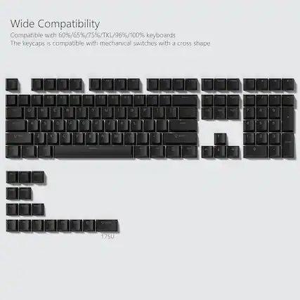 Wide Compatibility
Compatible with 60%/65%/75%/TKL/96%/100% keyboards
The keycaps is compatible with mechanical switches with a cross shape