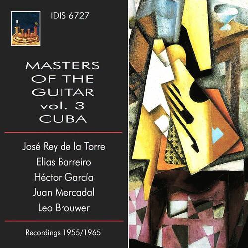 IDIS 6727  
MASTERS OF THE GUITAR vol. 3  
CUBA  

José Rey de la Torre  
Elias Barreiro  
Héctor García  
Juan Mercadal  
Leo Brouwer  

Recordings 1955/1965