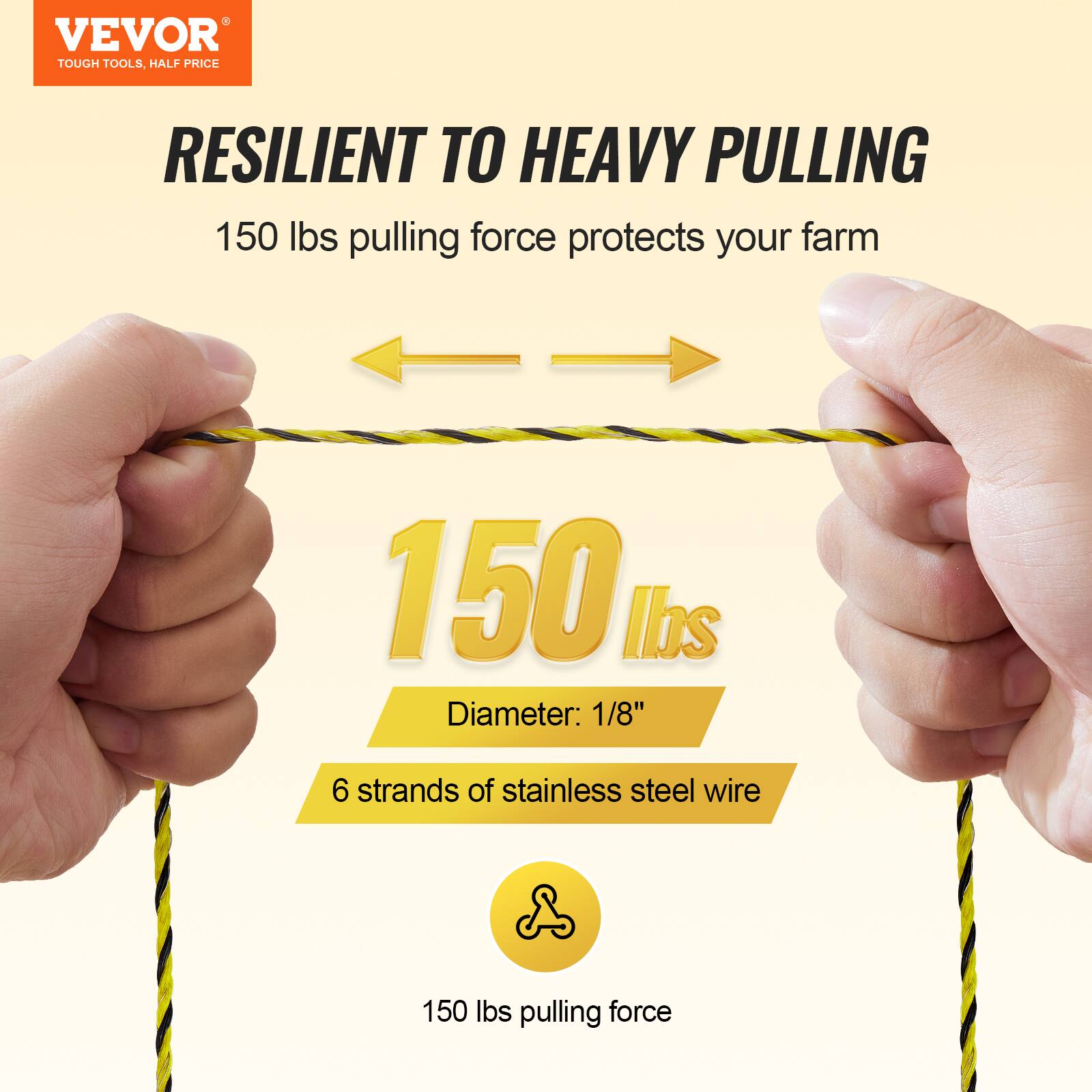VEVOR TOUGH TOOLS, HALF PRICE

RESILIENT TO HEAVY PULLING

150 lbs pulling force protects your farm

150 lbs

Diameter: 1/8"

6 strands of stainless steel wire

150 lbs pulling force
