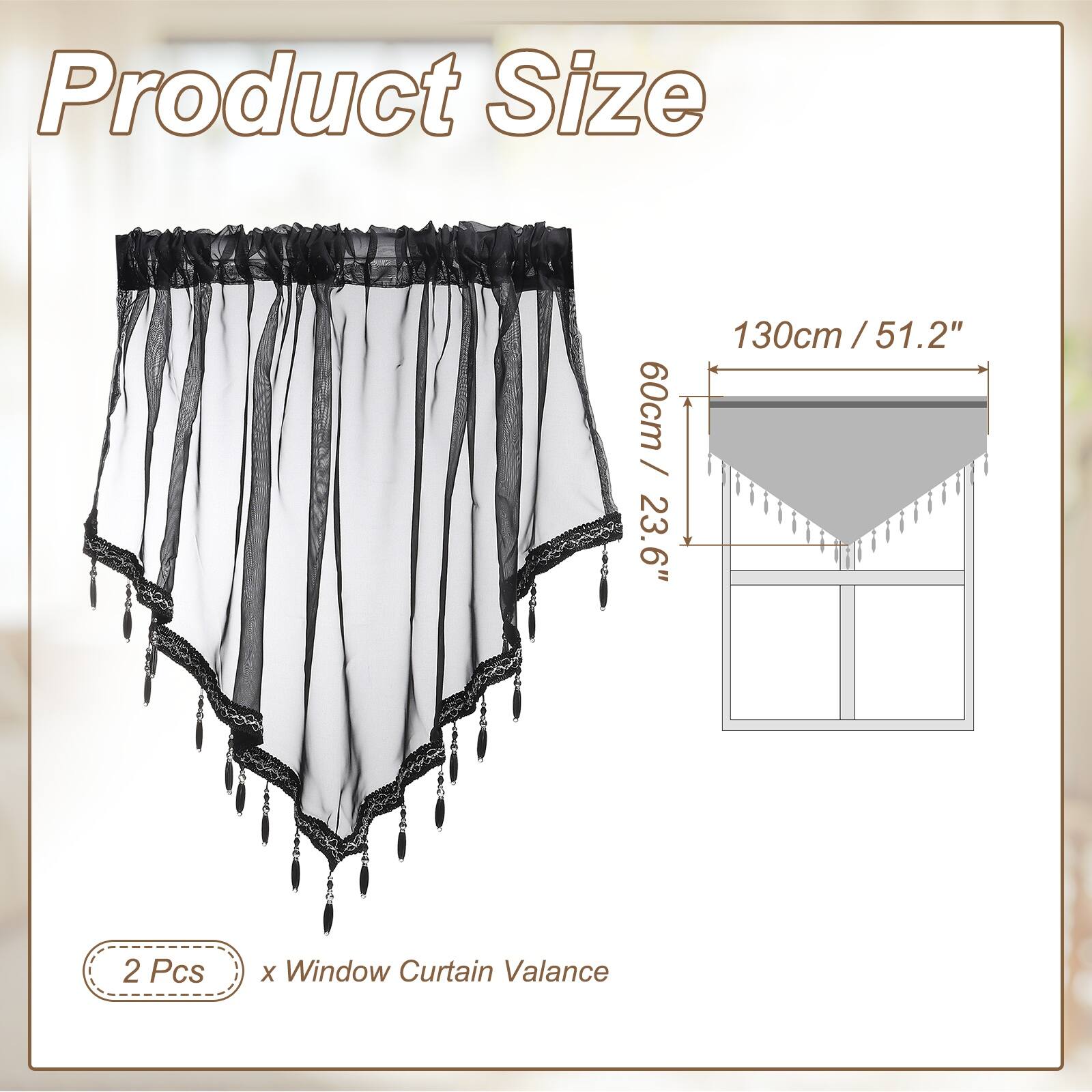 Product Size  
60cm / 23.6"  
130cm / 51.2"  
2 Pcs x Window Curtain Valance