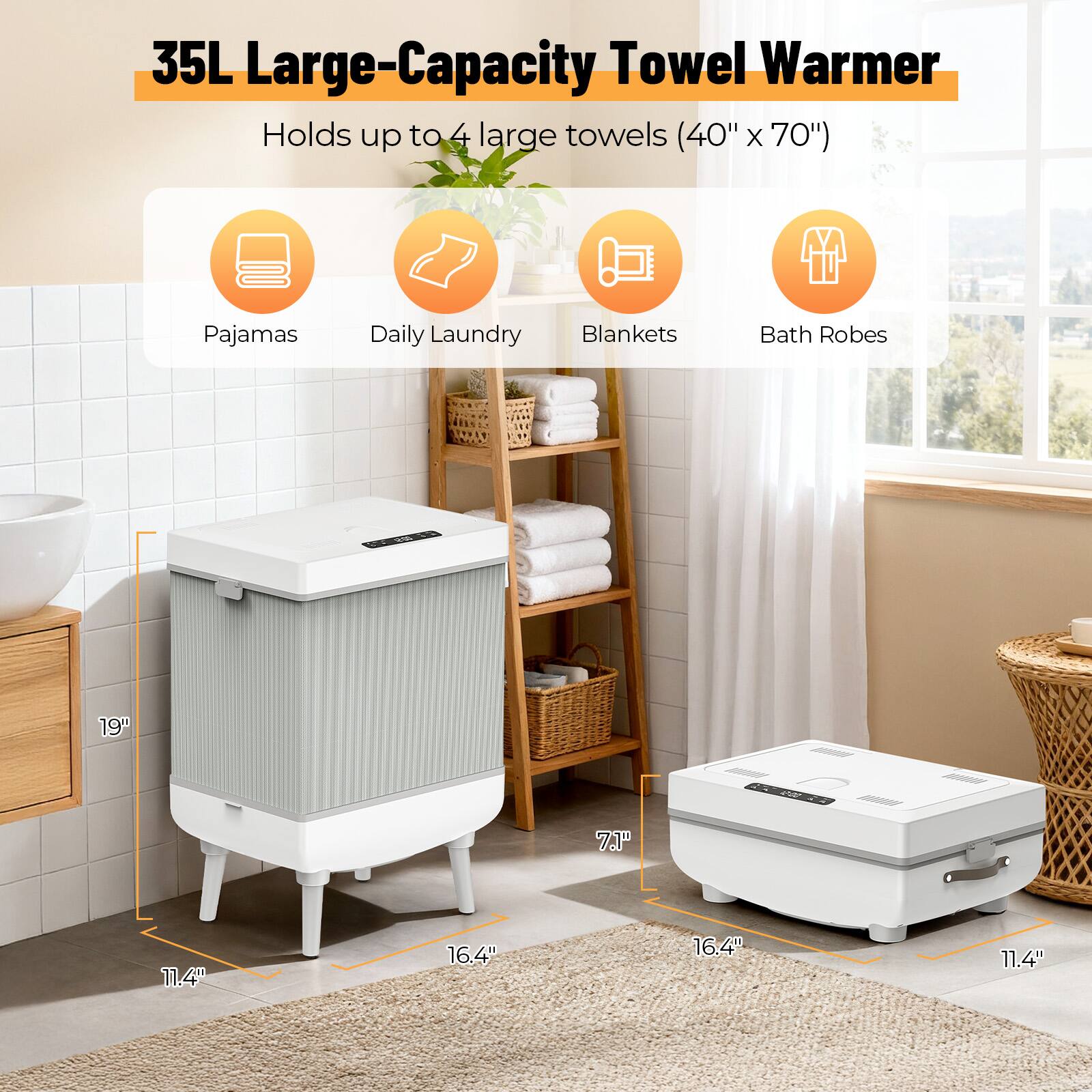 35L Large-Capacity Towel Warmer  
Holds up to 4 large towels (40" x 70")  

Pajamas  
Daily Laundry  
Blankets  
Bath Robes  

Dimensions:  
19" x 71" x 11.4"  
16.4" x 16.4" x 11.4"