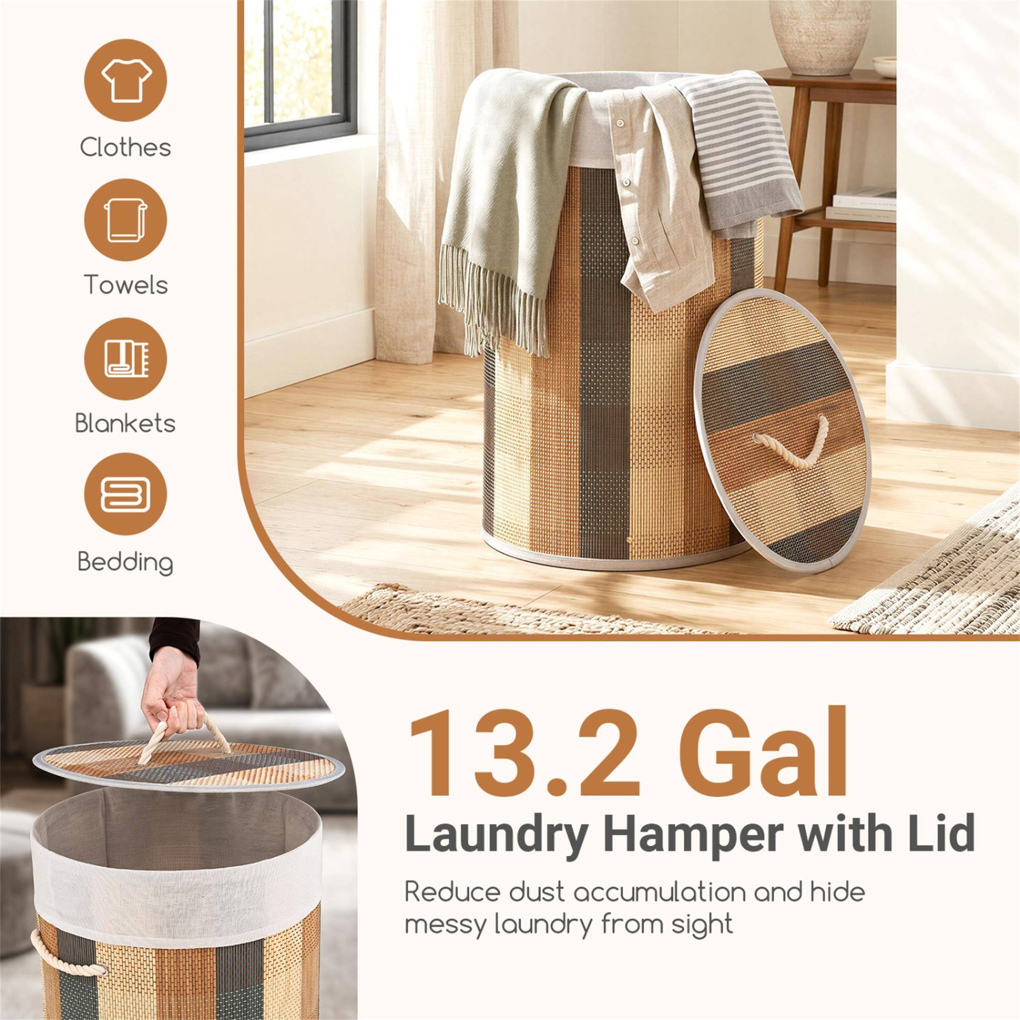 Clothes  
Towels  
Blankets  
Bedding  

13.2 Gal Laundry Hamper with Lid  
Reduce dust accumulation and hide messy laundry from sight