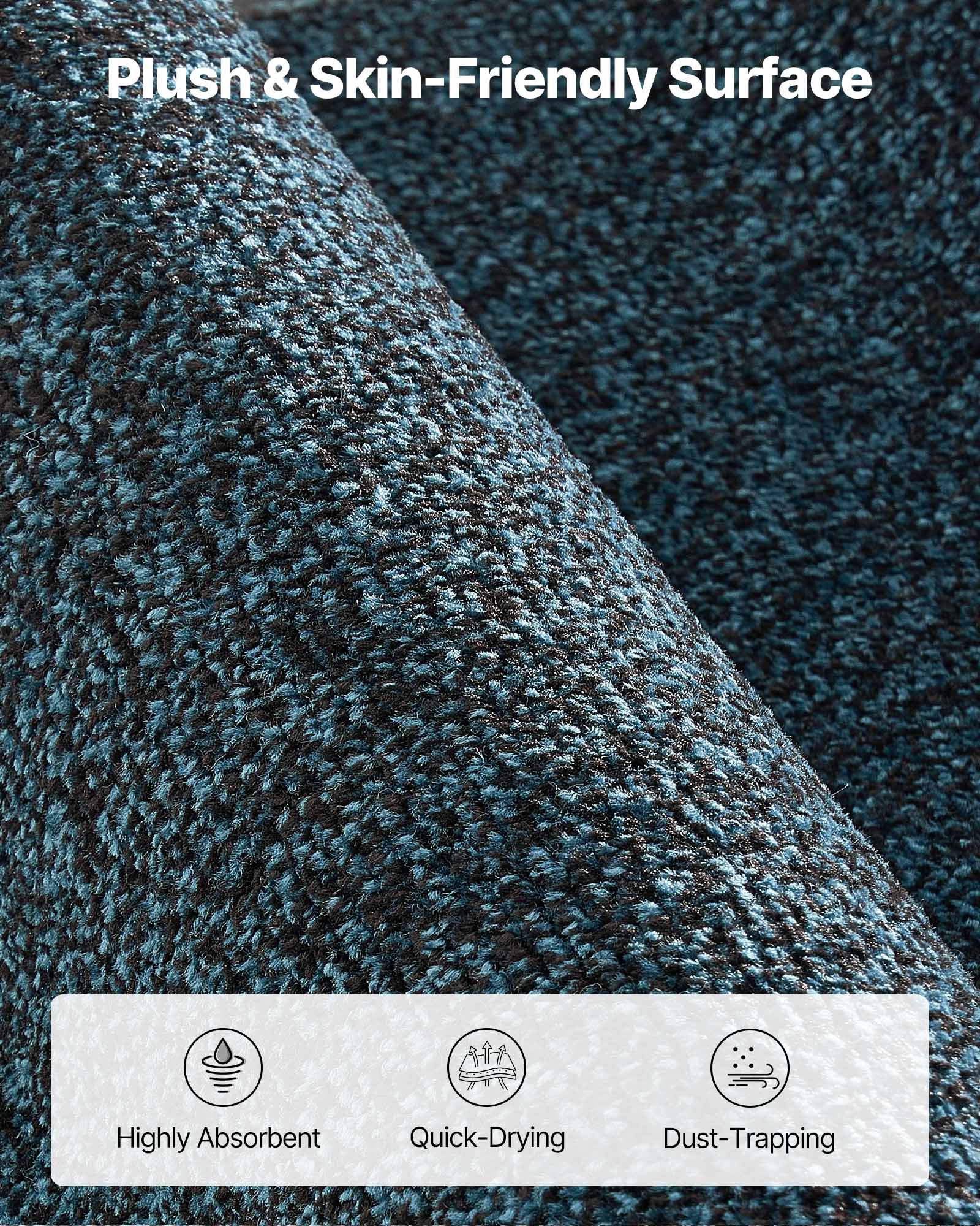 Plush & Skin-Friendly Surface

- Highly Absorbent
- Quick-Drying
- Dust-Trapping