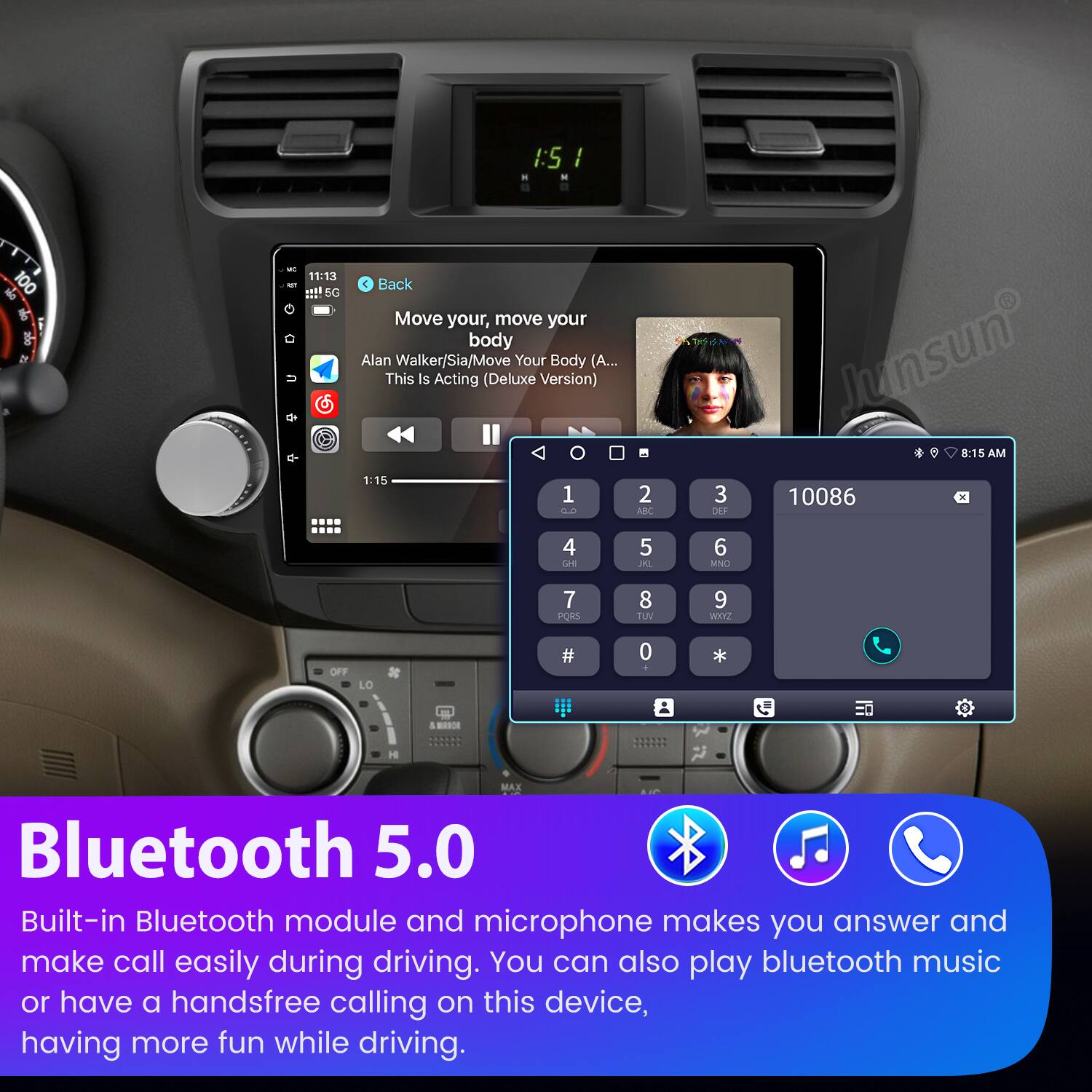 I:5 . I 6 100 & age - 11:13 - ..! 50 U  4 Back Move your, move your body Alan Walker/Sia/Move Your Body (A... This Is Acting (Deluxe Version) 1:15 1 10 2 AAC 3 DFS Junsun 8-15 AM 10086 x 4 LE 5 JAL 6 MNO 7 RT 8 TUV 9 HXZ OFF LO 0 * - MAX Bluetooth 5.0 Built-in Bluetooth module and microphone makes you answer and make call easily during driving. You can also play bluetooth music or have a handsfree calling on this device, having more fun while driving.