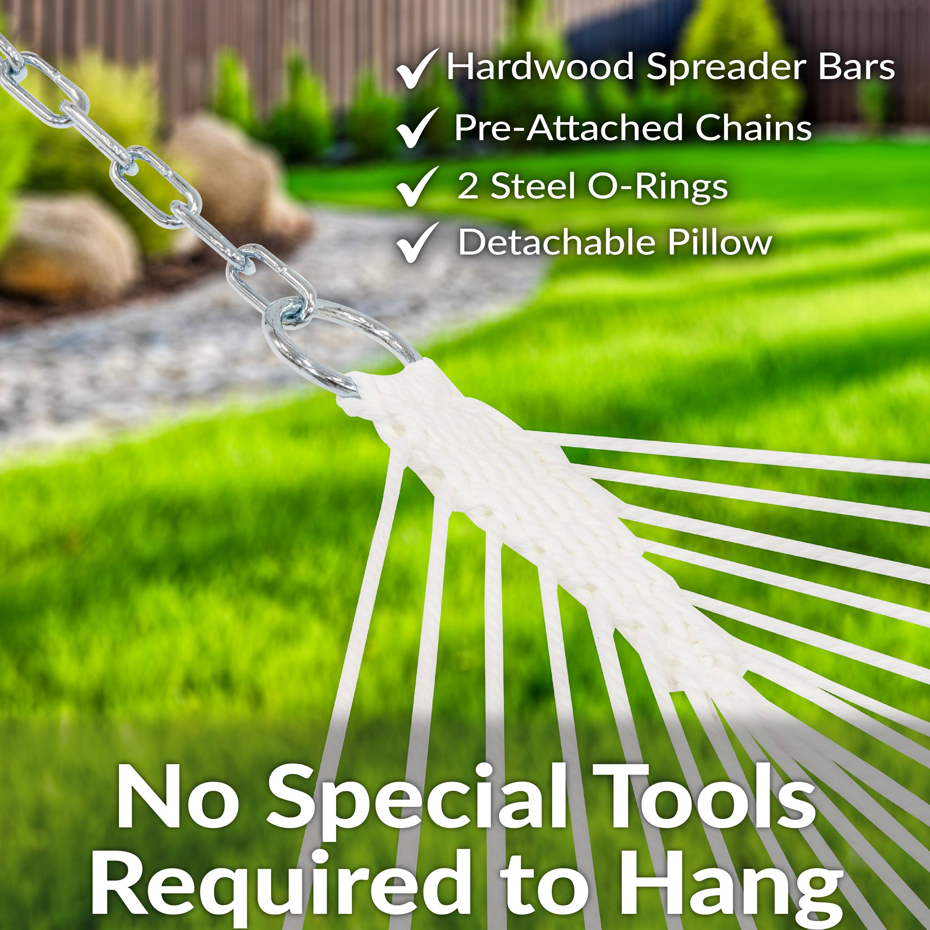 - Hardwood Spreader Bars
- Pre-Attached Chains
- 2 Steel O-Rings
- Detachable Pillow

No Special Tools Required to Hang