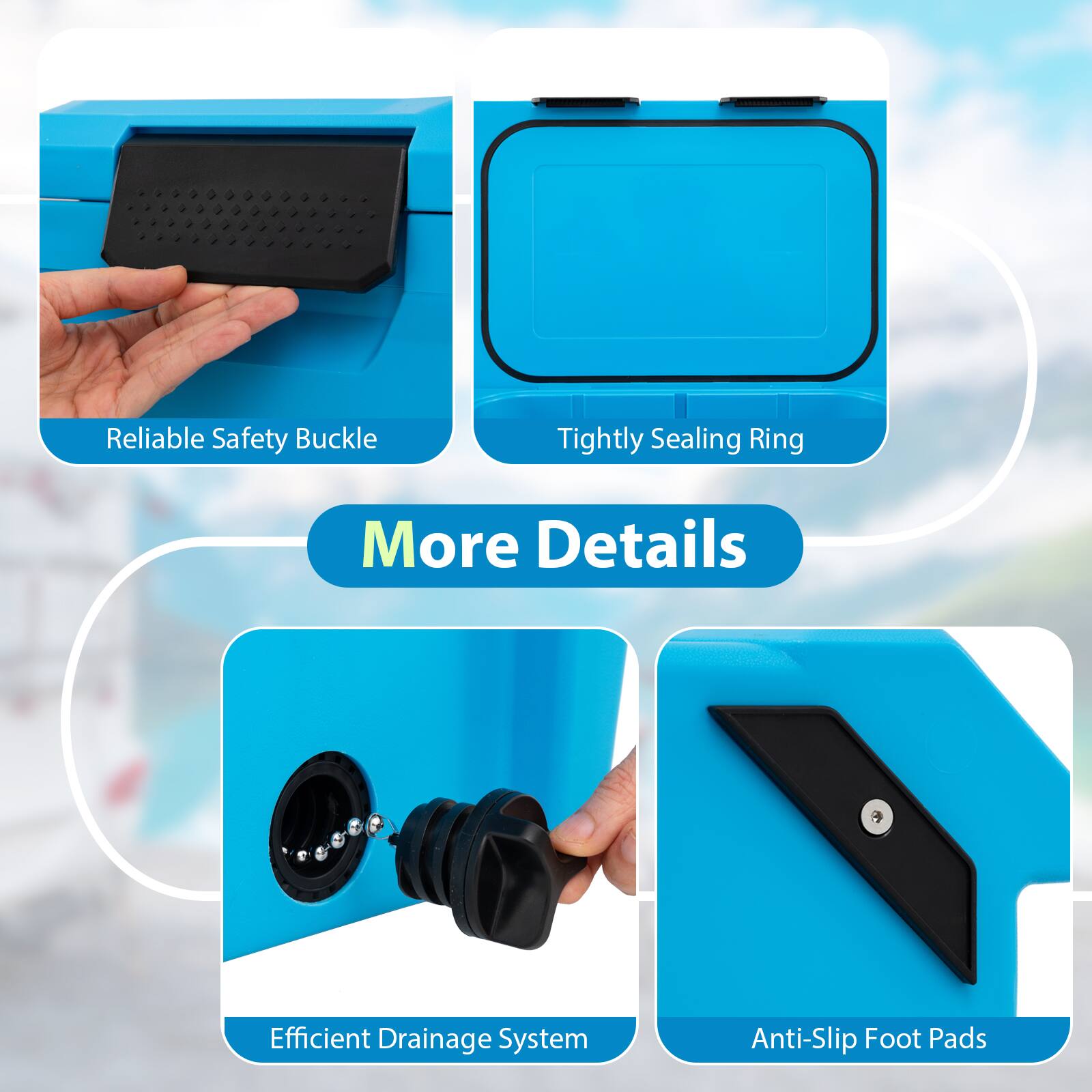 Reliable Safety Buckle  
Tightly Sealing Ring  
Efficient Drainage System  
Anti-Slip Foot Pads