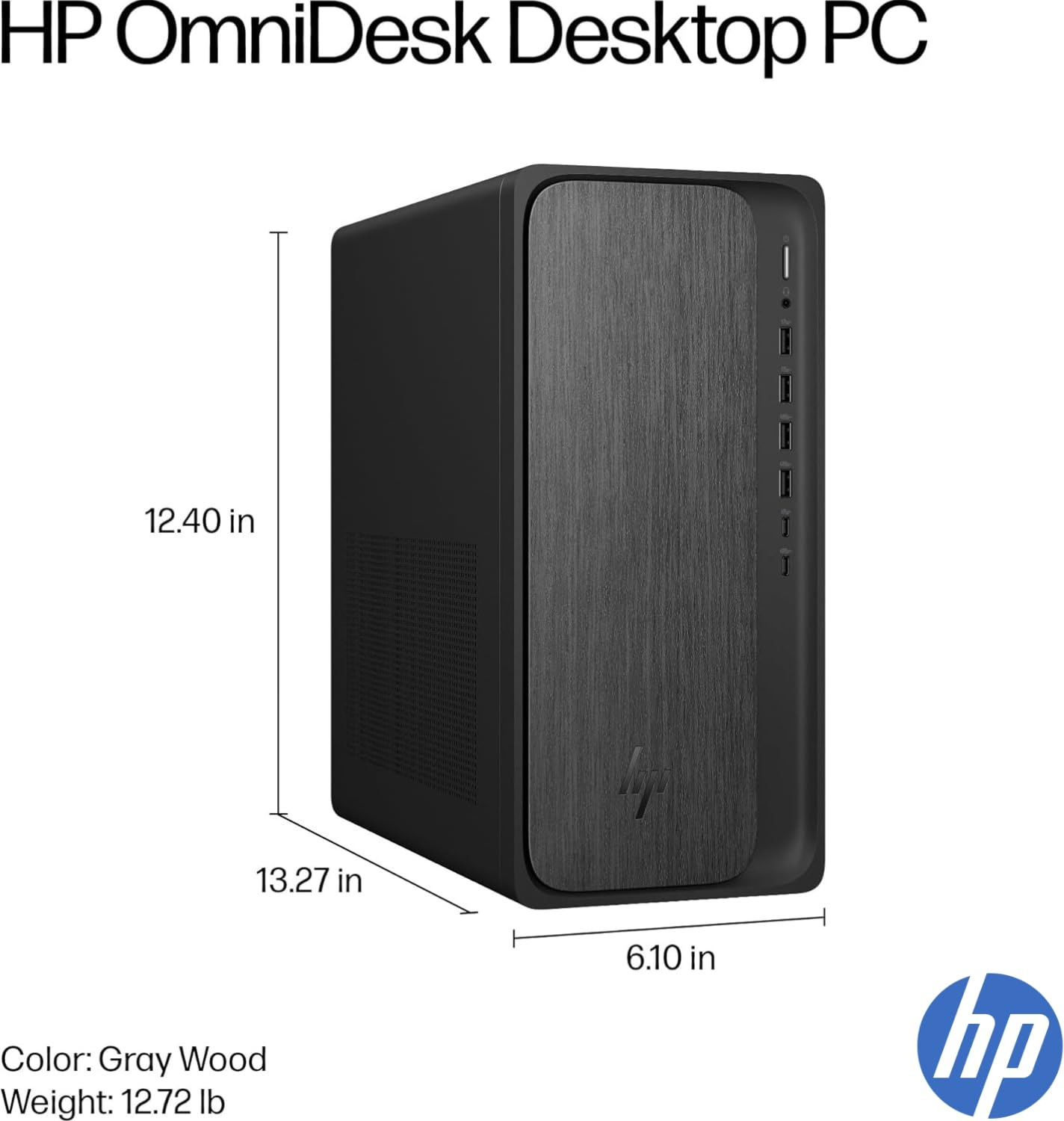 HP OmniDesk Desktop PC

Color: Gray Wood  
Weight: 12.72 lb

Dimensions:  
- Height: 12.40 in  
- Width: 13.27 in  
- Depth: 6.10 in