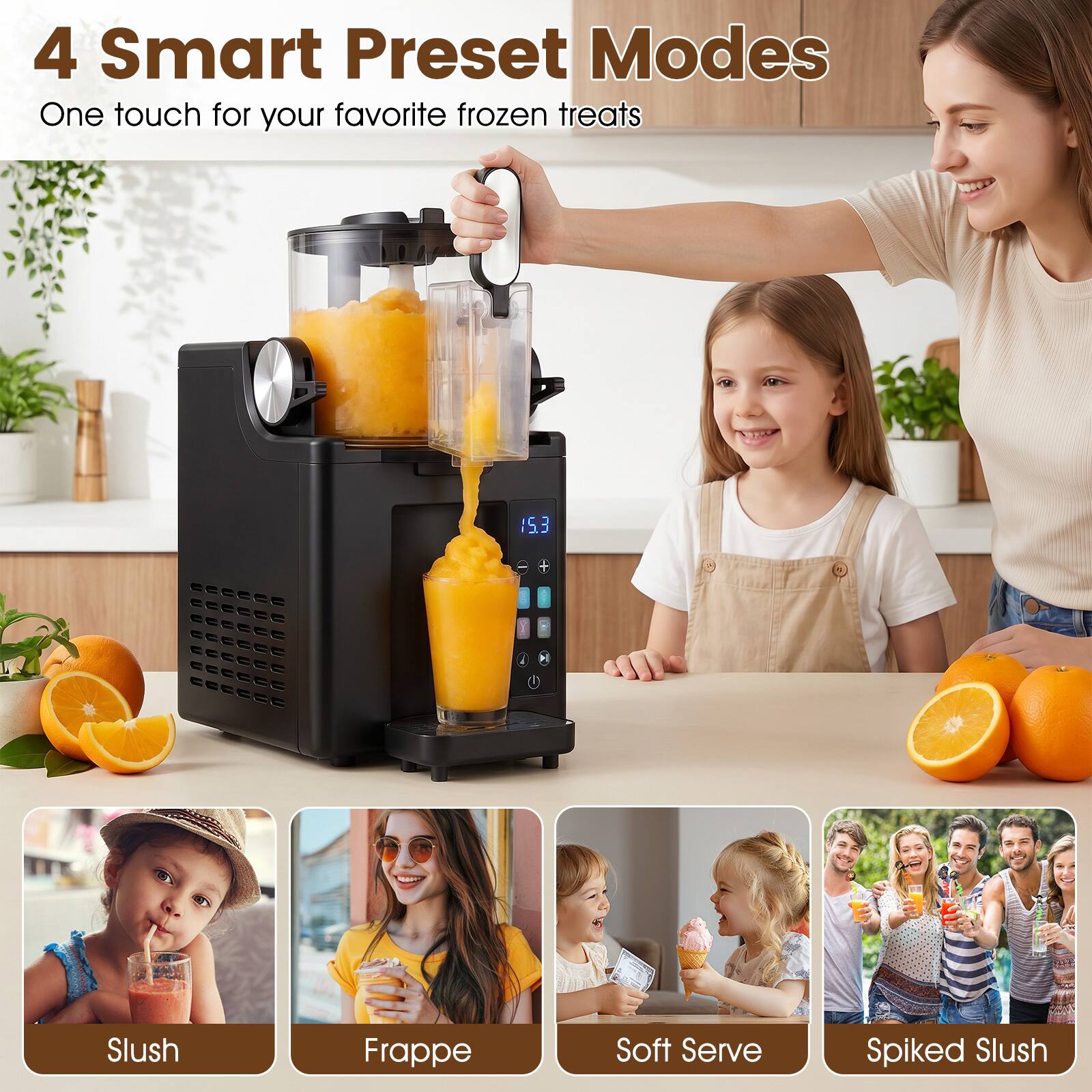 4 Smart Preset Modes  
One touch for your favorite frozen treats  
Slush  
Frappe  
Soft Serve  
Spiked Slush