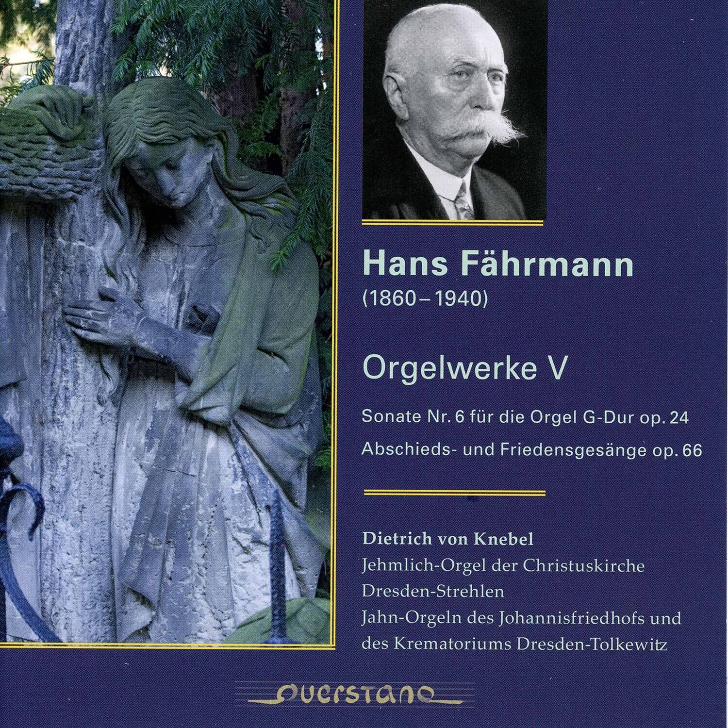 Hans Fährmann (1860–1940)

Orgelwerke V

Sonate Nr. 6 für die Orgel G-Dur op. 24  
Abschieds- und Friedensgesänge op. 66

Dietrich von Knebel  
Jehmlich-Orgel der Christuskirche Dresden-Strehlen  
Jahn-Orgeln des Johannistfriedhofs und des Krematoriums Dresden-Tolkewitz

QUERSTAN