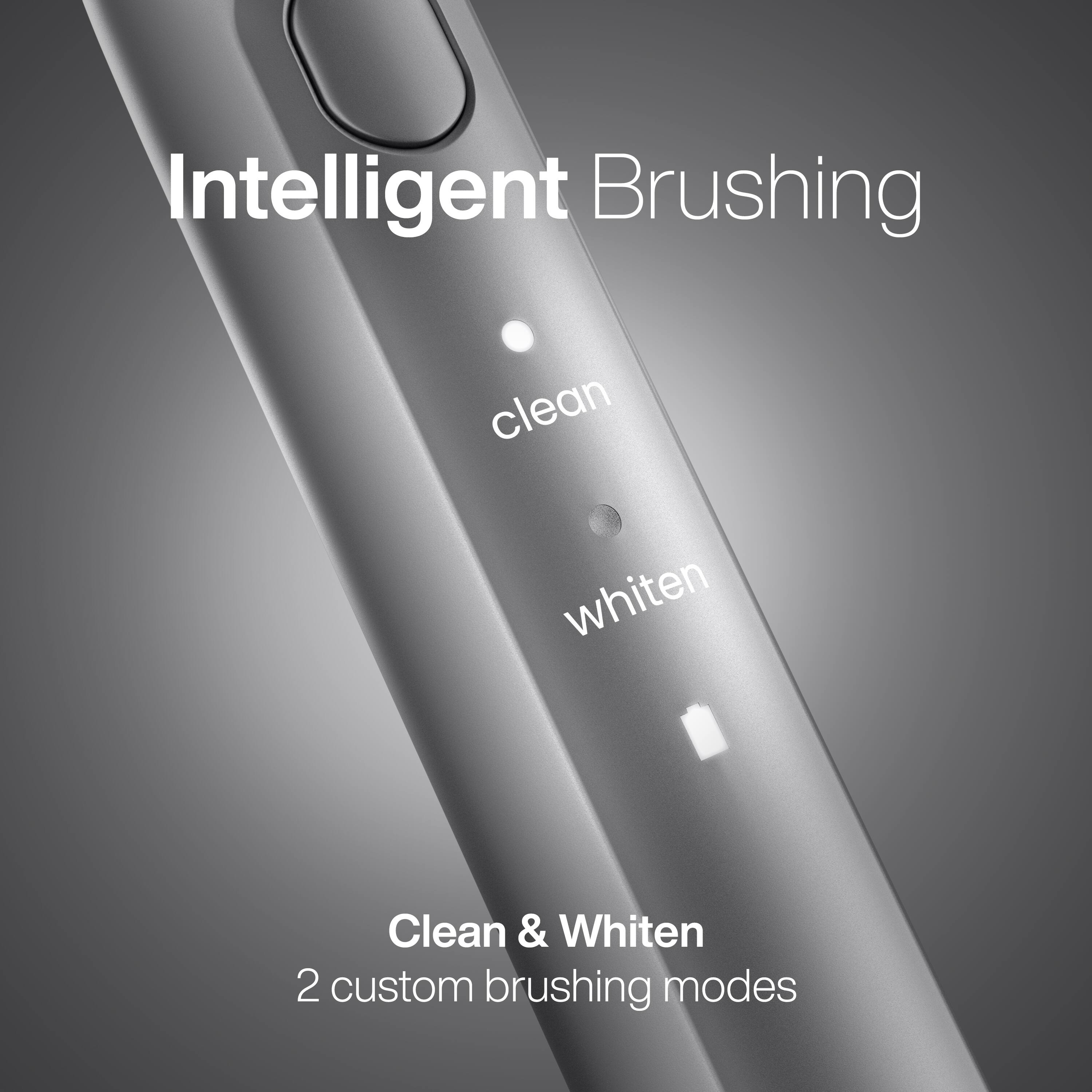 Intelligent Brushing

clean
whiten

Clean & Whiten
2 custom brushing modes