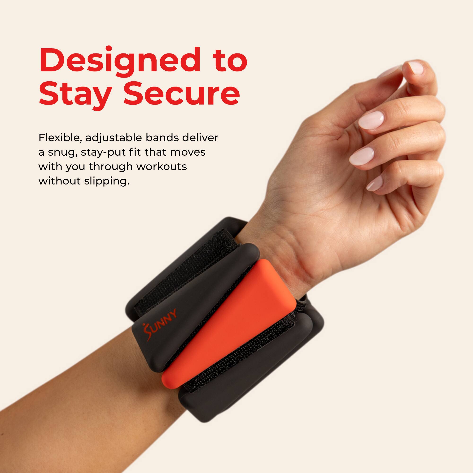Designed to Stay Secure

Flexible, adjustable bands deliver a snug, stay-put fit that moves with you through workouts without slipping.

SUNNY