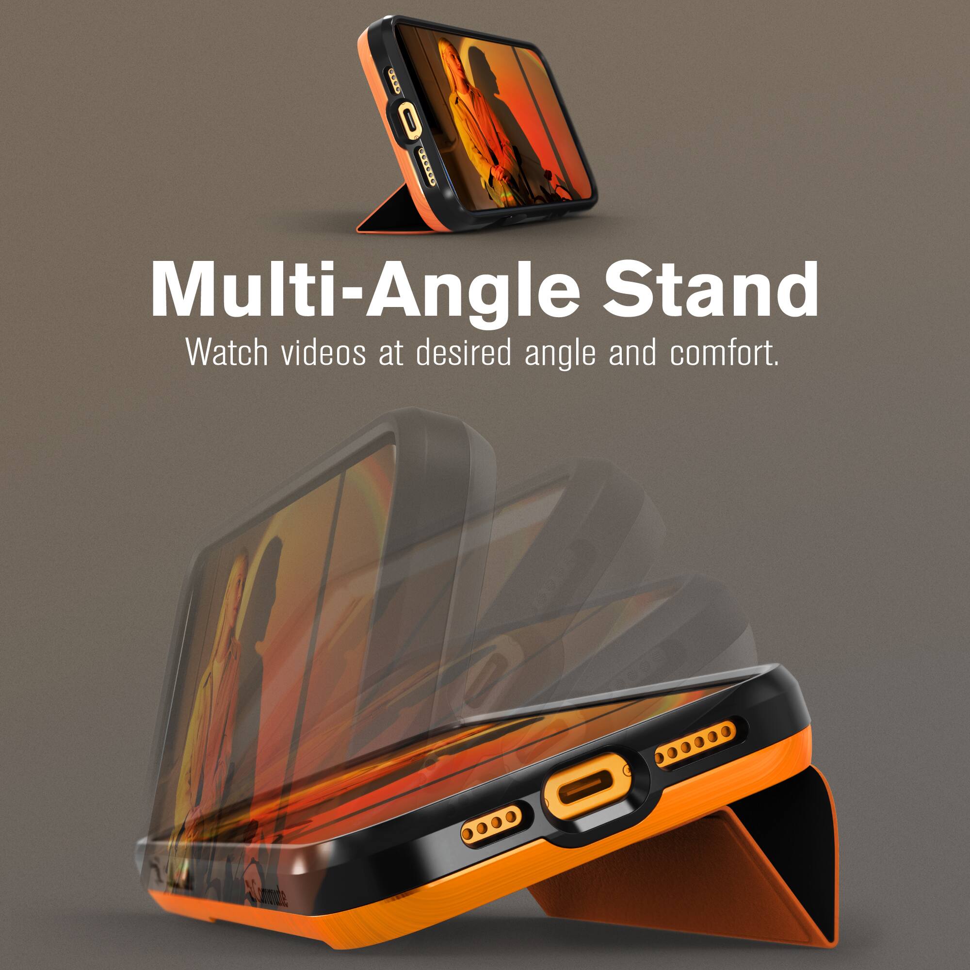 Multi-Angle Stand  
Watch videos at desired angle and comfort.