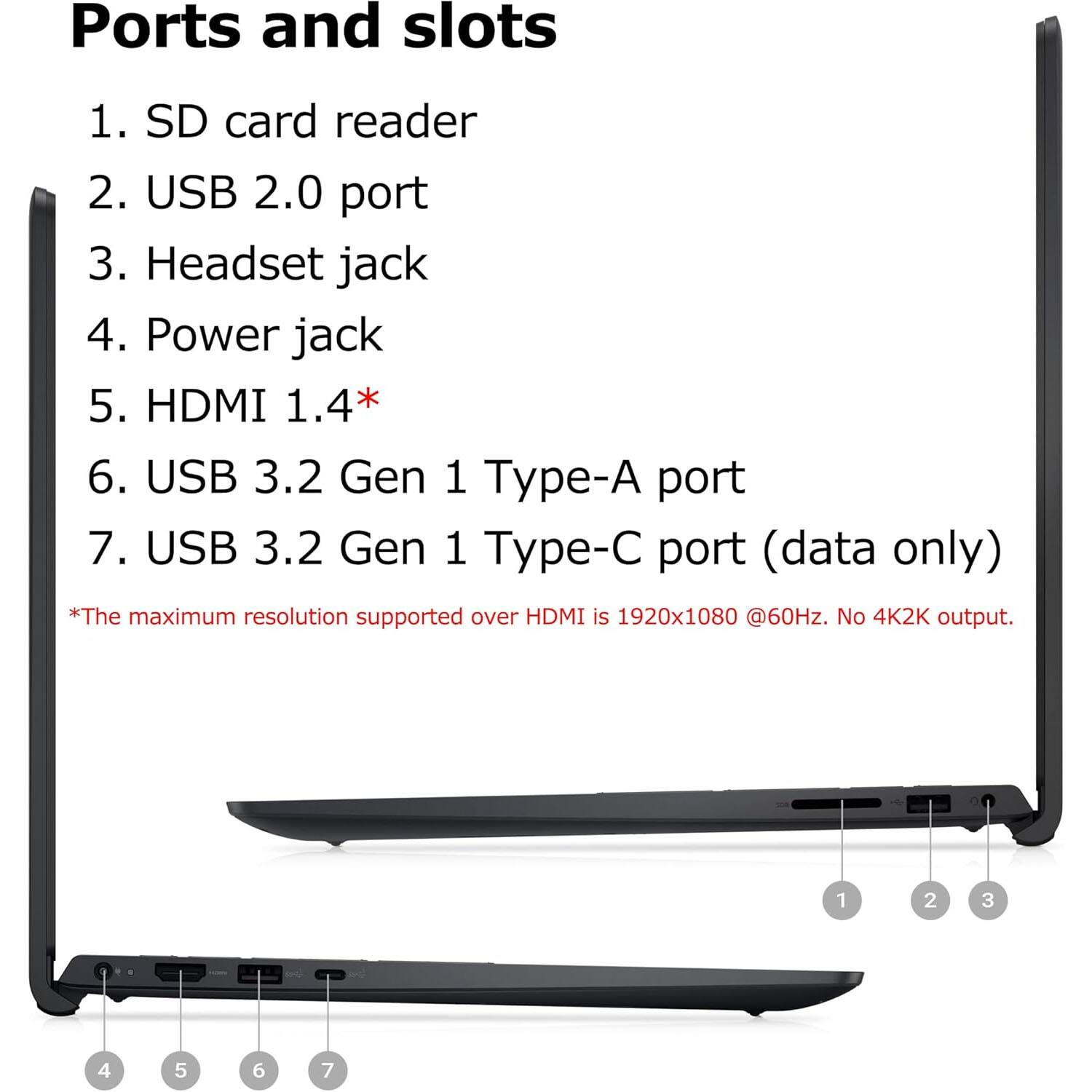 Ports and slots

1. SD card reader
2. USB 2.0 port
3. Headset jack
4. Power jack
5. HDMI 1.4*
6. USB 3.2 Gen 1 Type-A port
7. USB 3.2 Gen 1 Type-C port (data only)

*The maximum resolution supported over HDMI is 1920x1080 @60Hz. No 4K2K output.