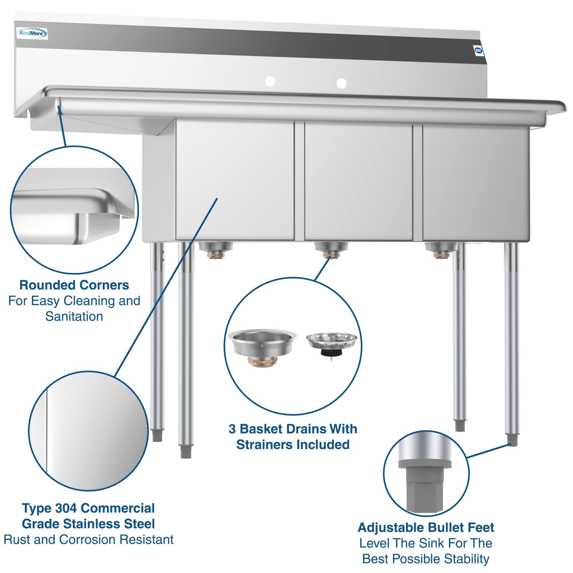 - Rounded Corners For Easy Cleaning and Sanitation
- Type 304 Commercial Grade Stainless Steel Rust and Corrosion Resistant
- 3 Basket Drains With Strainers Included
- Adjustable Bullet Feet Level The Sink For The Best Possible Stability