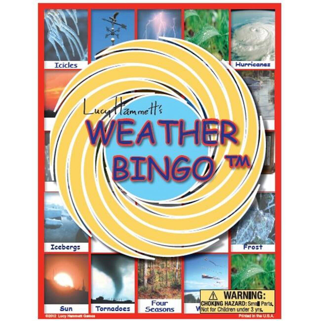 Lucy Hammett's WEATHER BINGO™

Icicles  
Hurricanes  
Icebergs  
Frost  
Sun  
Tornadoes  
Four Seasons  

WARNING: CHOKING HAZARD: Small Parts. Not for Children under 3 yrs.  
Printed in the U.S.A.